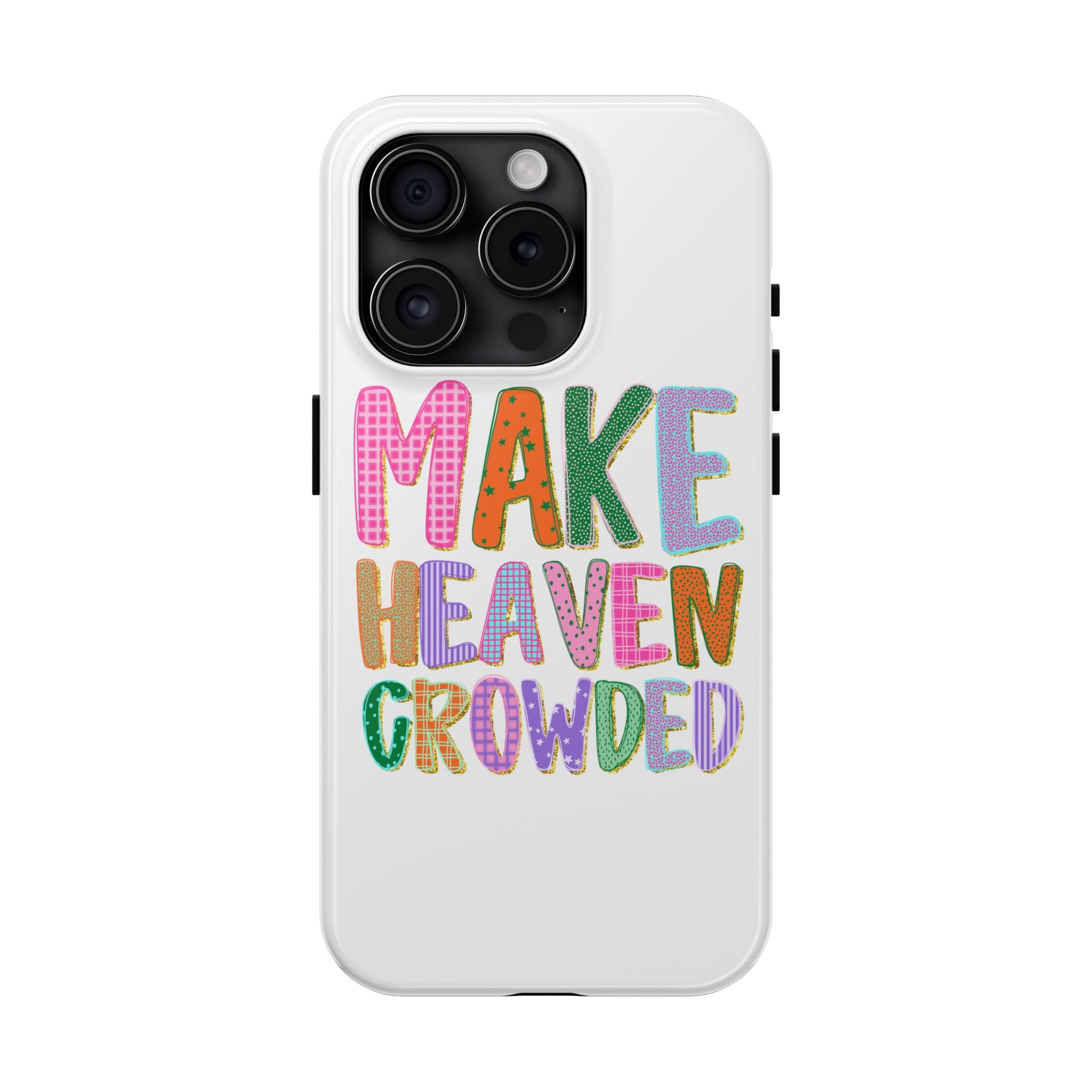 Make Heaven Crowded Tough Phone Case — Colorful Inspirational Protective Phone Cover
