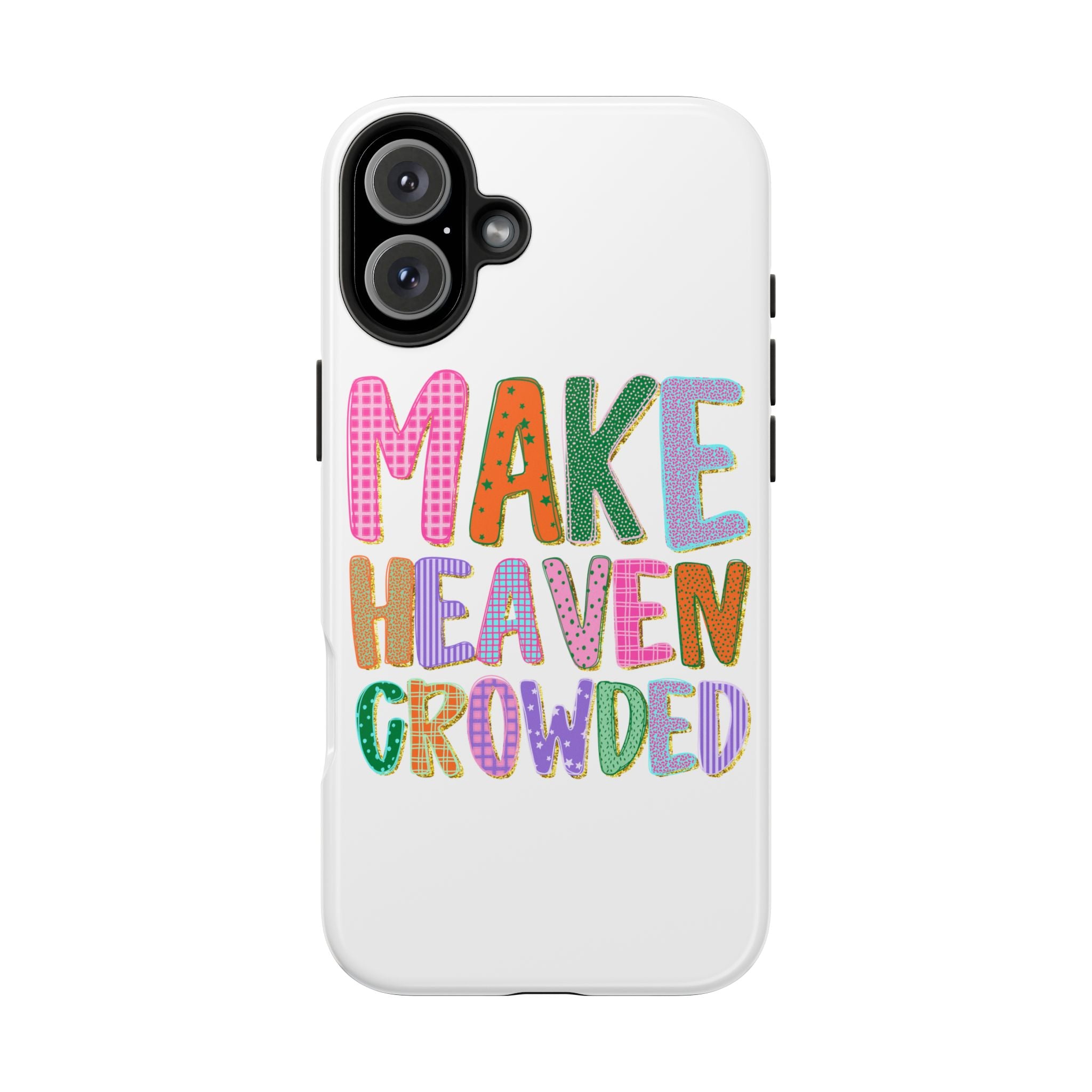Make Heaven Crowded Tough Phone Case — Colorful Inspirational Protective Phone Cover