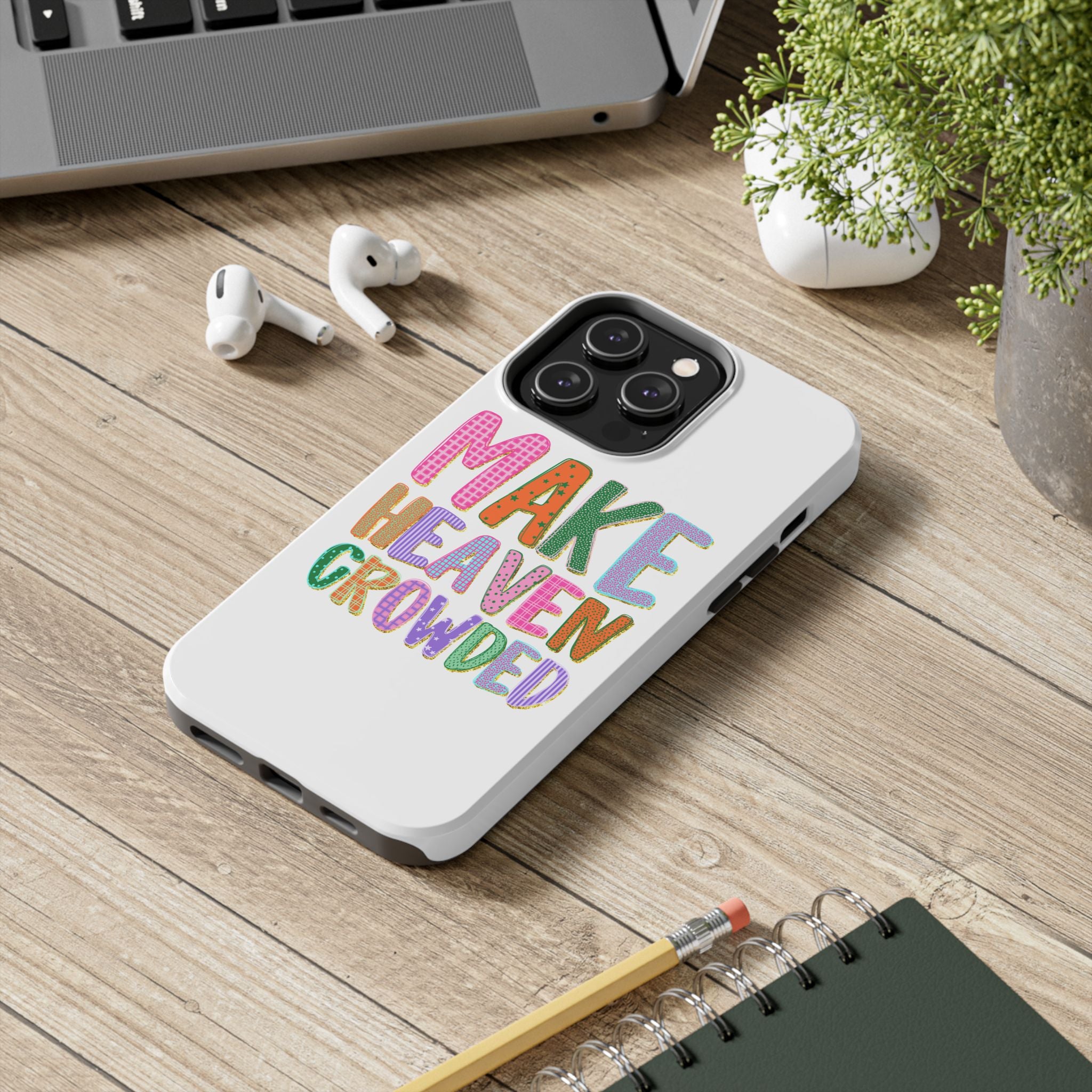 Make Heaven Crowded Tough Phone Case — Colorful Inspirational Protective Phone Cover