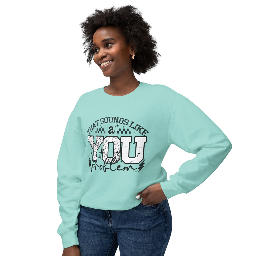 Crewneck Sweatshirt — “That Sounds Like a You Problem” Graphic