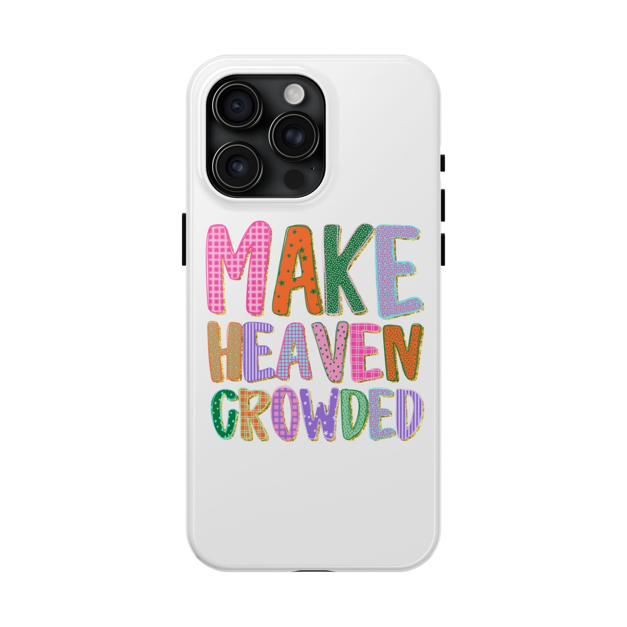 Make Heaven Crowded Tough Phone Case — Colorful Inspirational Protective Phone Cover