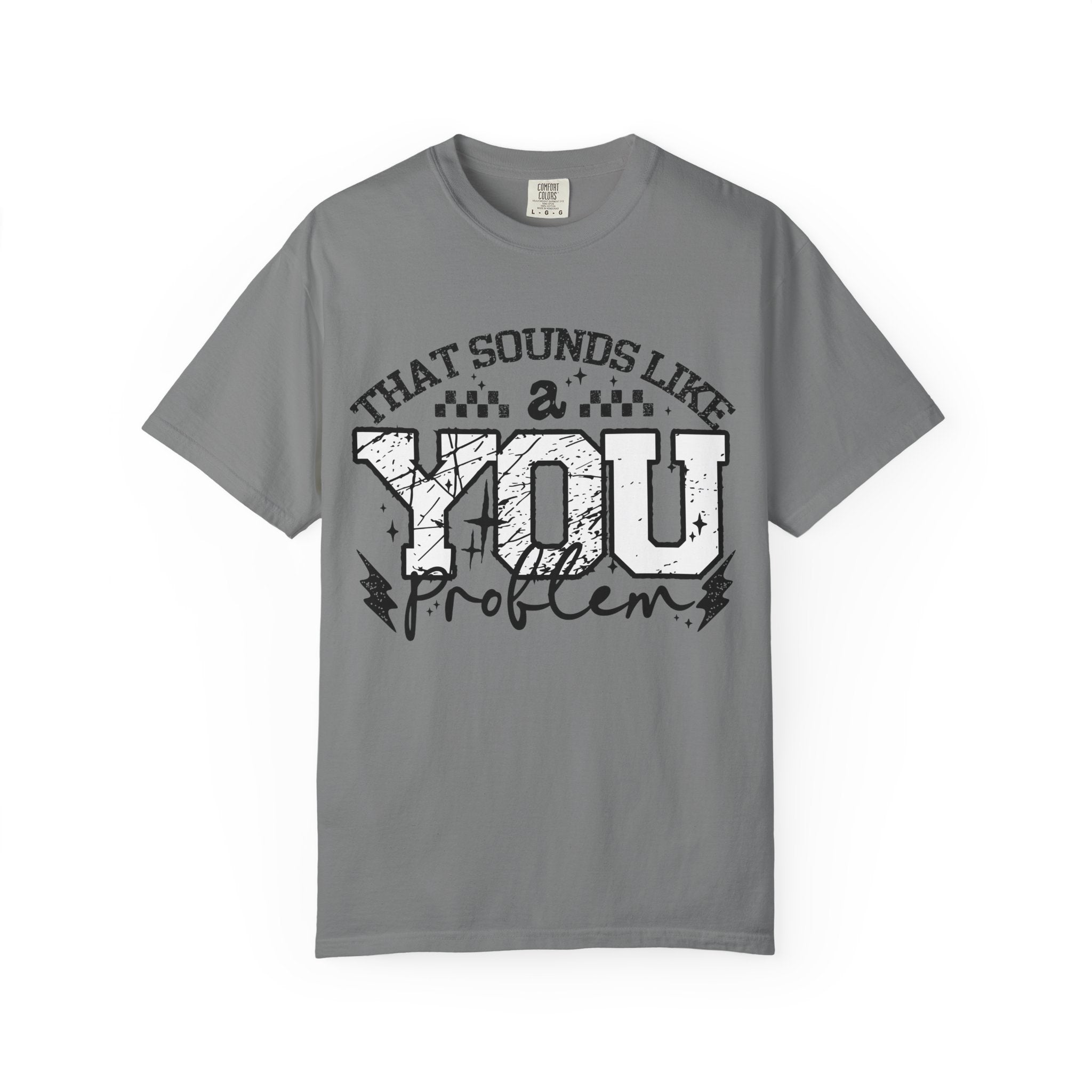 Sounds like a YOU problem Unisex Garment-Dyed T-shirt