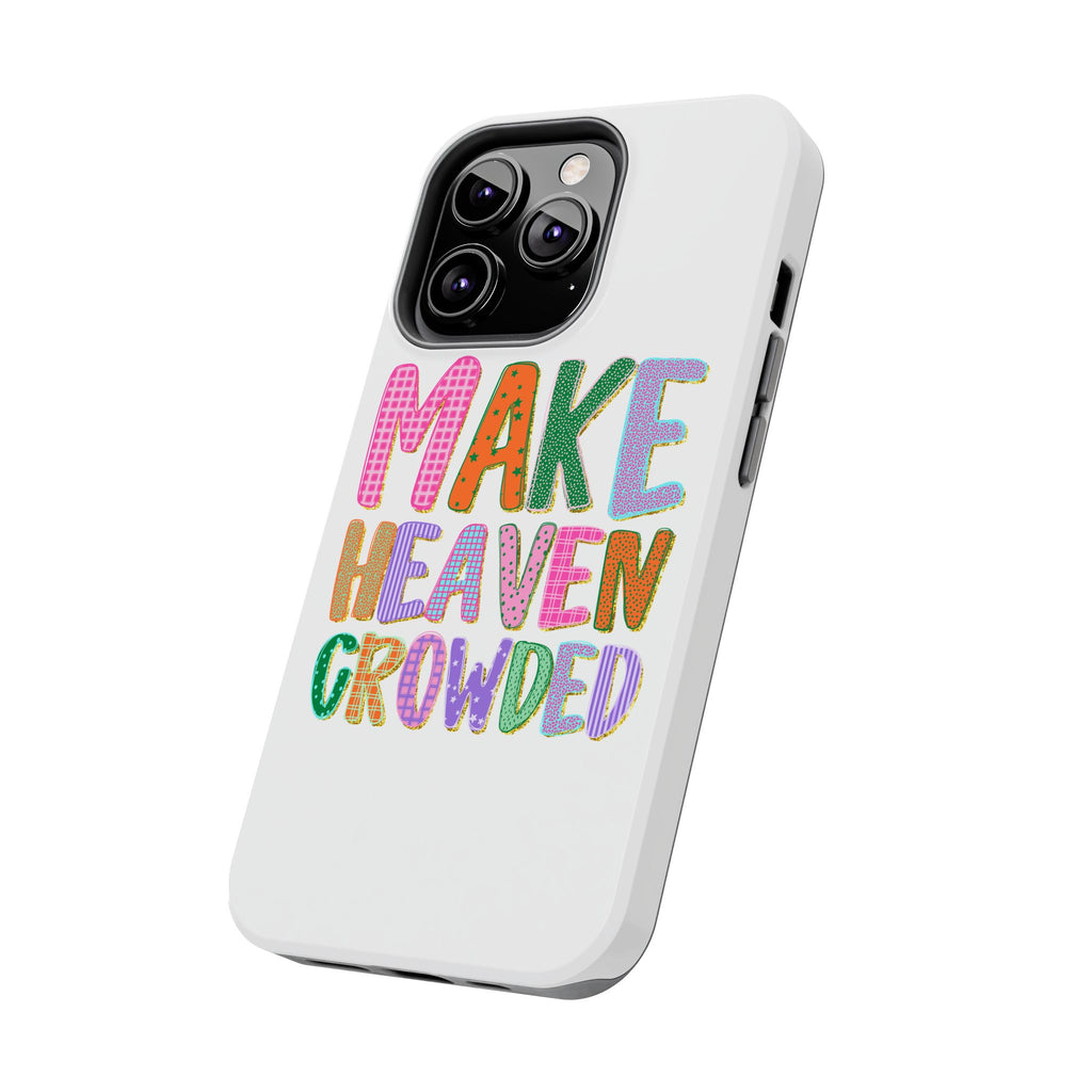 Make Heaven Crowded Tough Phone Case — Colorful Inspirational Protective Phone Cover