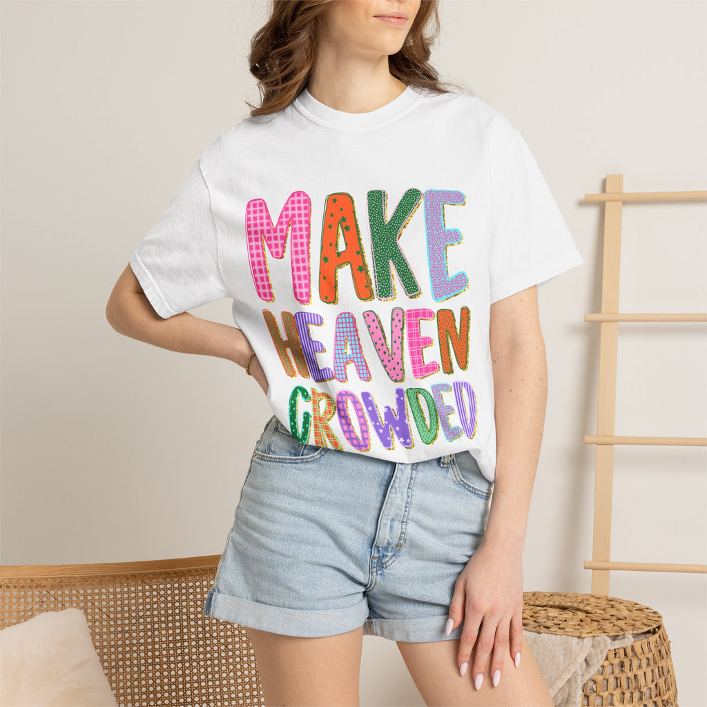 Make Heaven Crowded T-Shirt — Colorful Inspirational Christian Tee