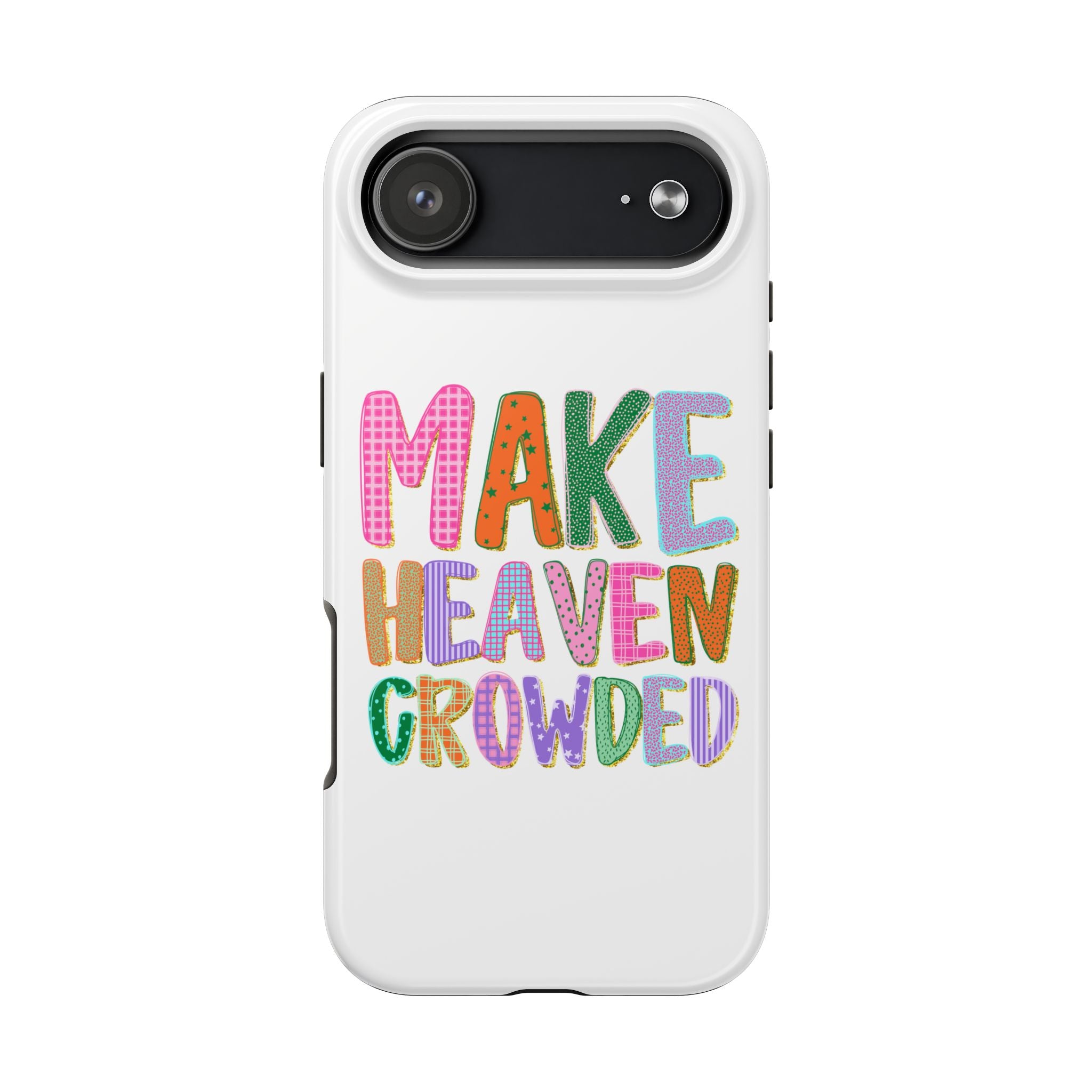 Make Heaven Crowded Tough Phone Case — Colorful Inspirational Protective Phone Cover