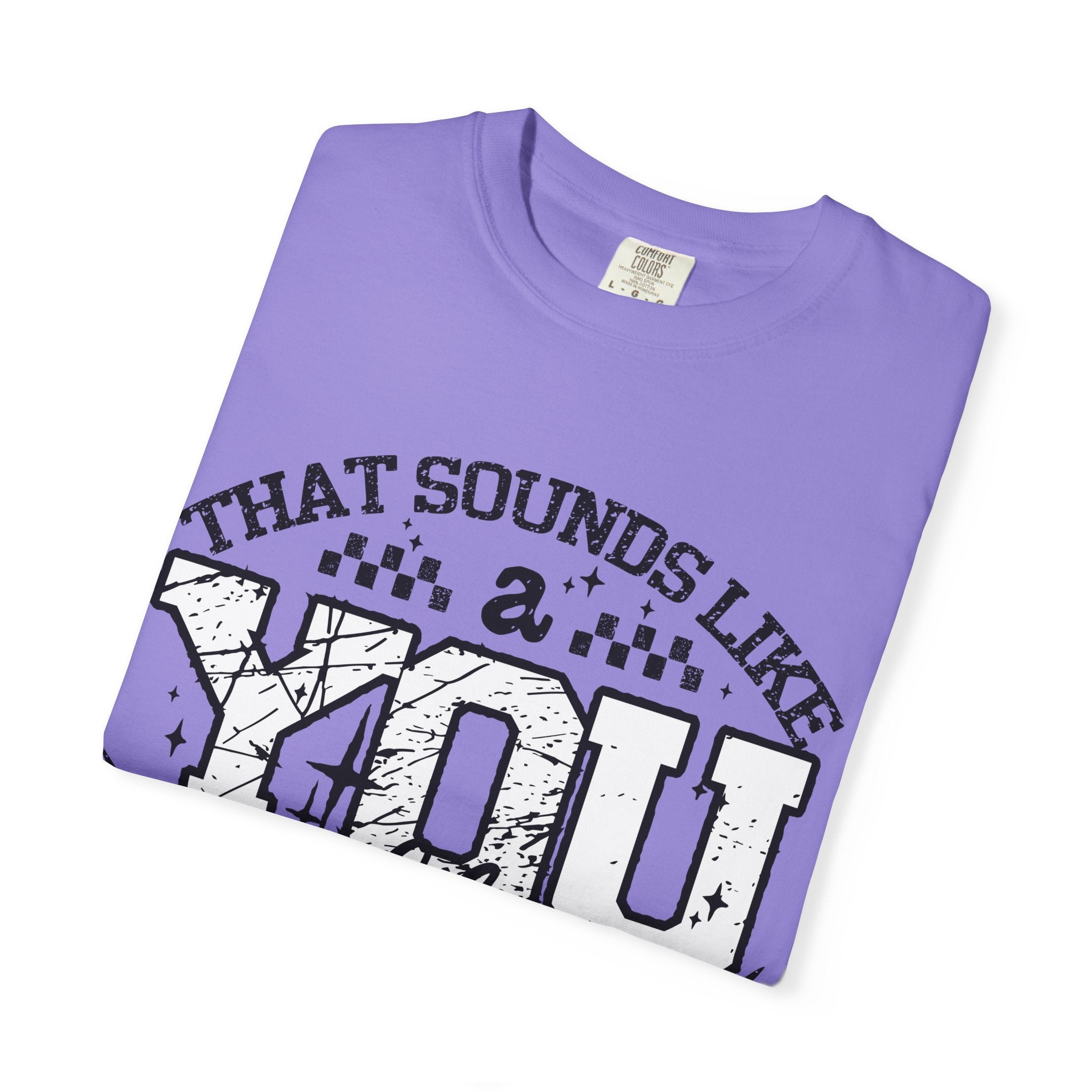 Sounds like a YOU problem Unisex Garment-Dyed T-shirt