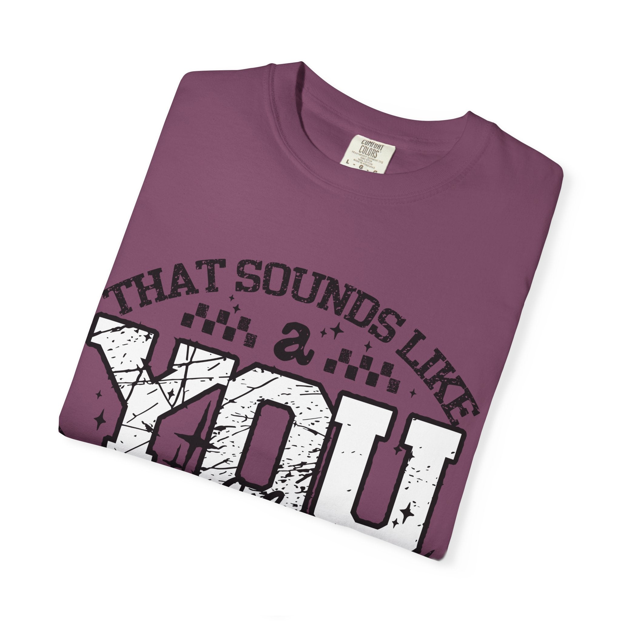 Sounds like a YOU problem Unisex Garment-Dyed T-shirt