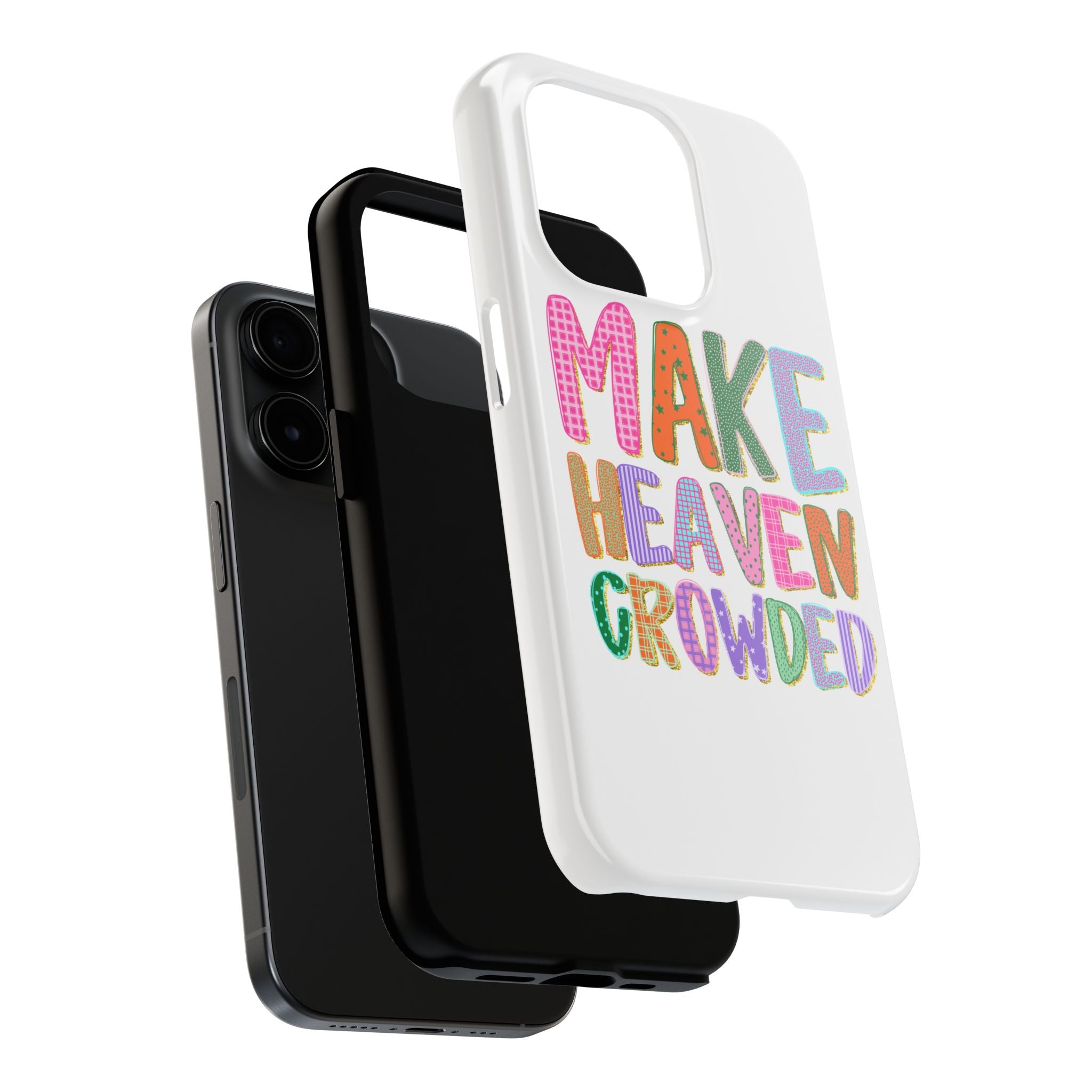 Make Heaven Crowded Tough Phone Case — Colorful Inspirational Protective Phone Cover