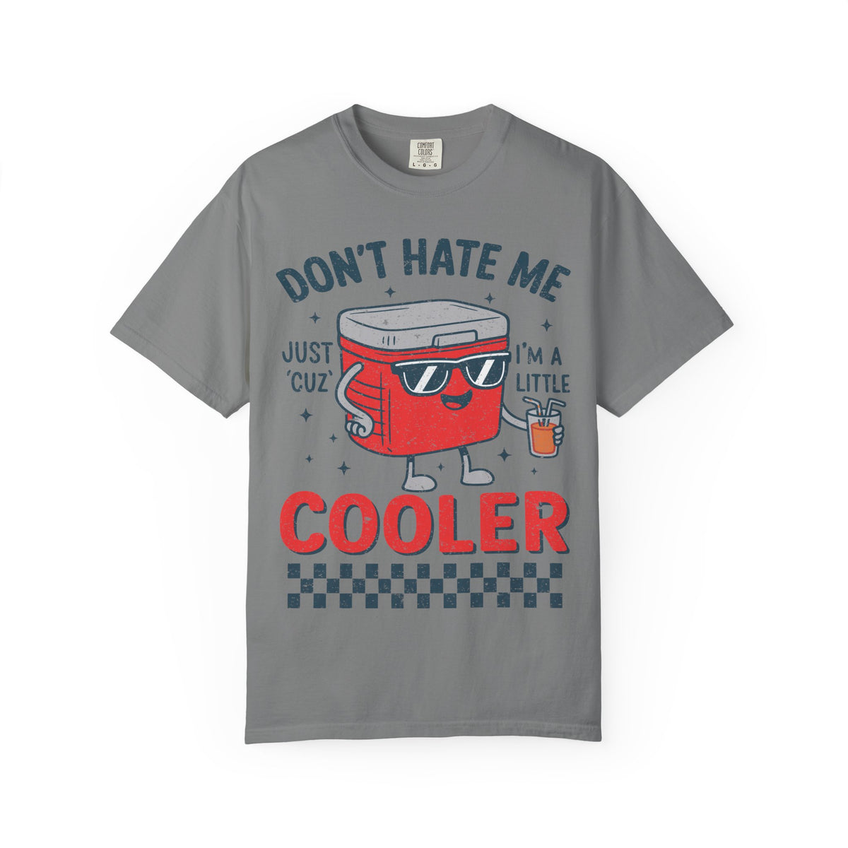 Cooler Graphic T-Shirt — "Don't Hate Me Just 'Cuz I'm a Little Cooler"