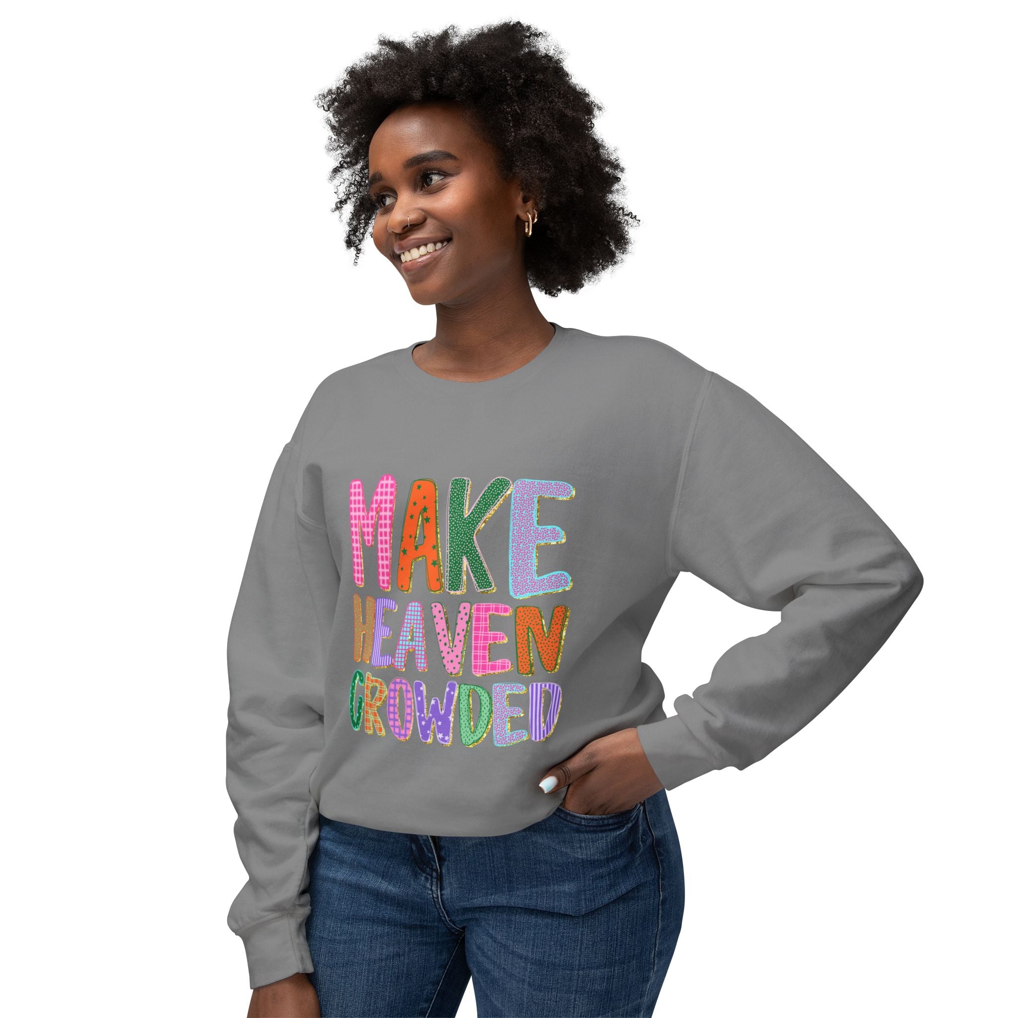 Make Heaven Crowded Crewneck Sweatshirt — Colorful Inspirational Christian Pullover