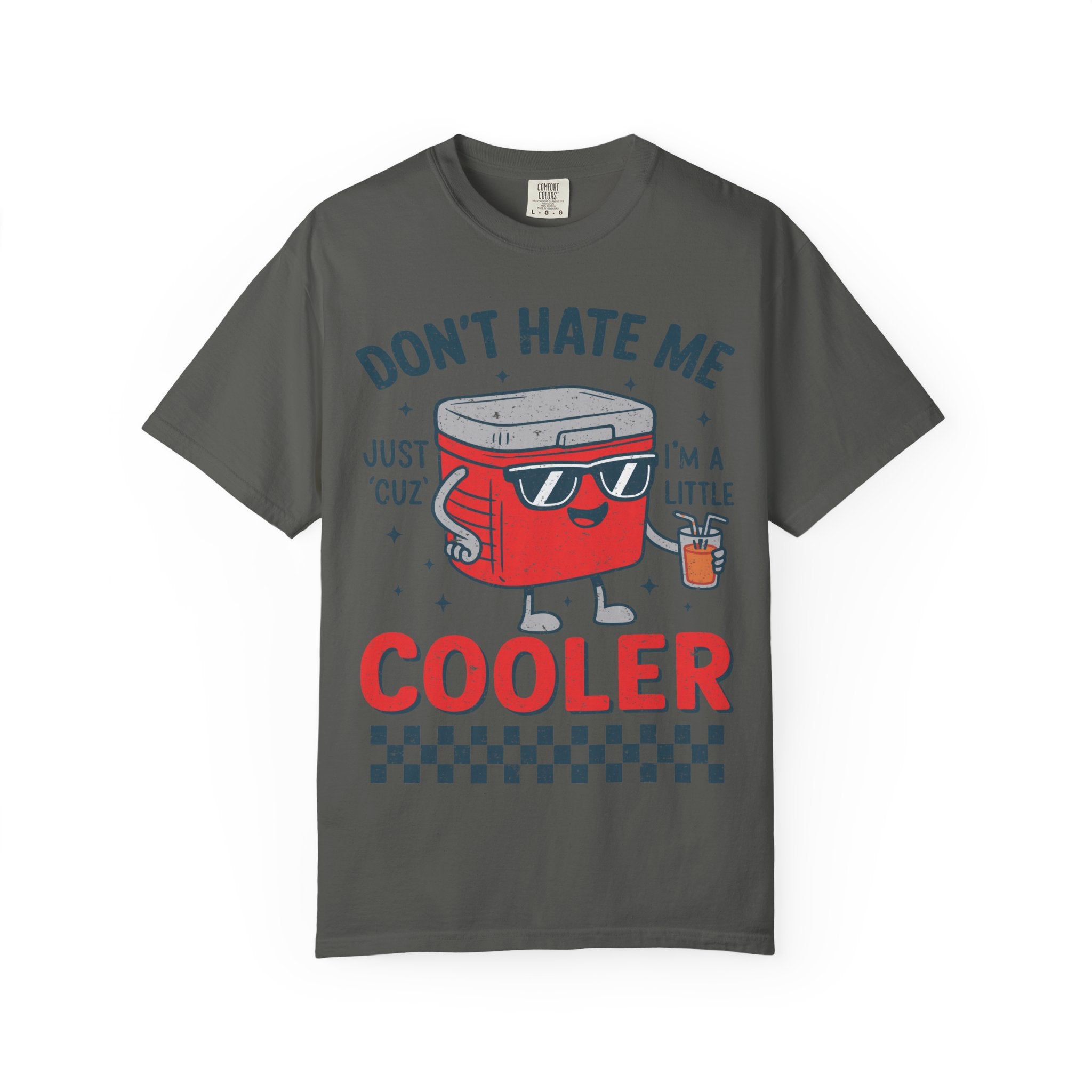 Cooler Graphic T-Shirt — "Don't Hate Me Just 'Cuz I'm a Little Cooler"