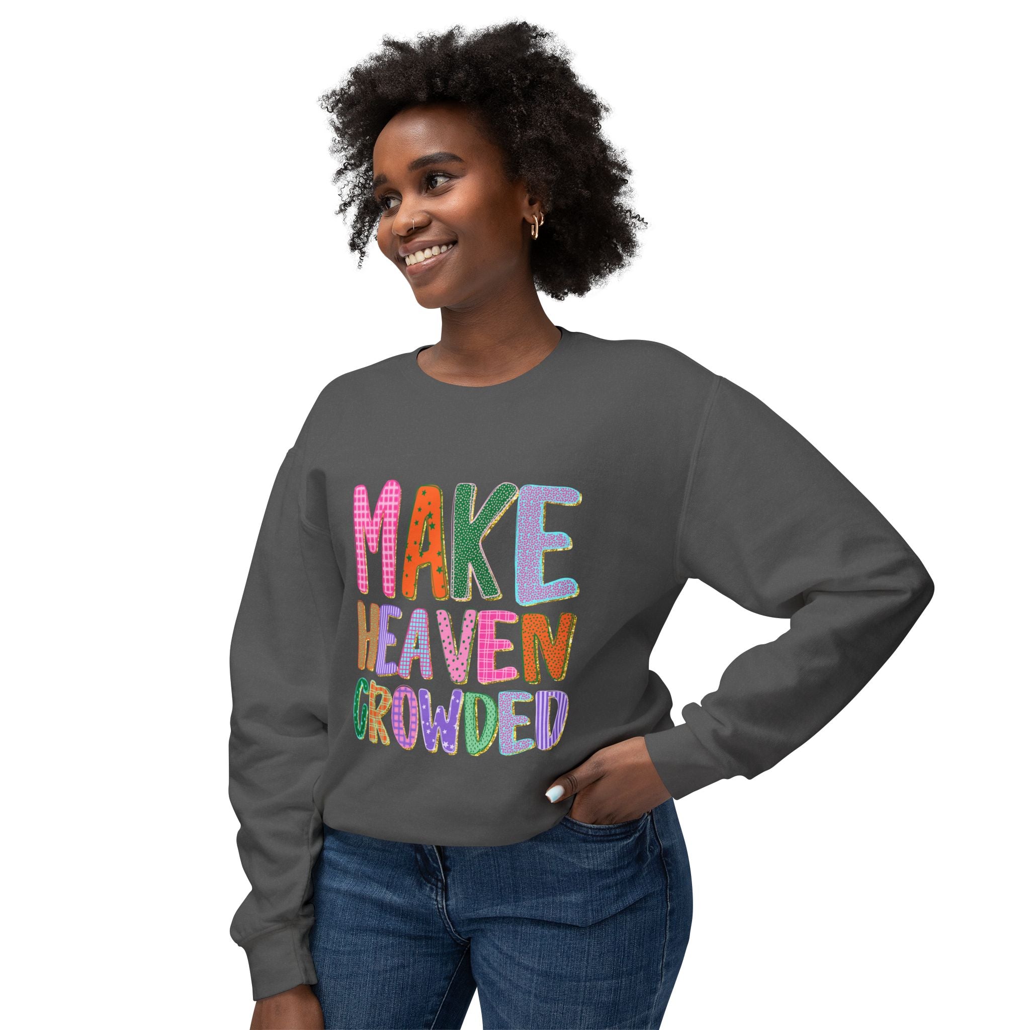 Make Heaven Crowded Crewneck Sweatshirt — Colorful Inspirational Christian Pullover