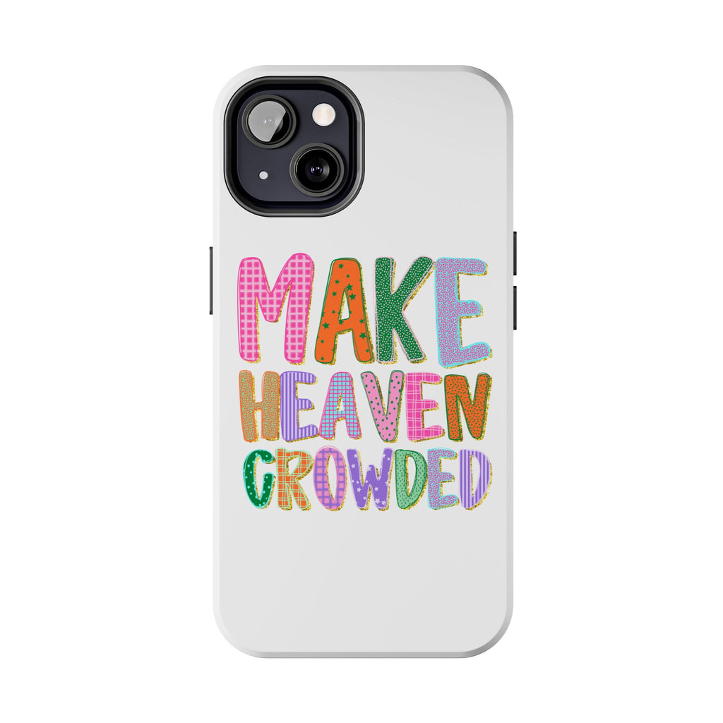 Make Heaven Crowded Tough Phone Case — Colorful Inspirational Protective Phone Cover