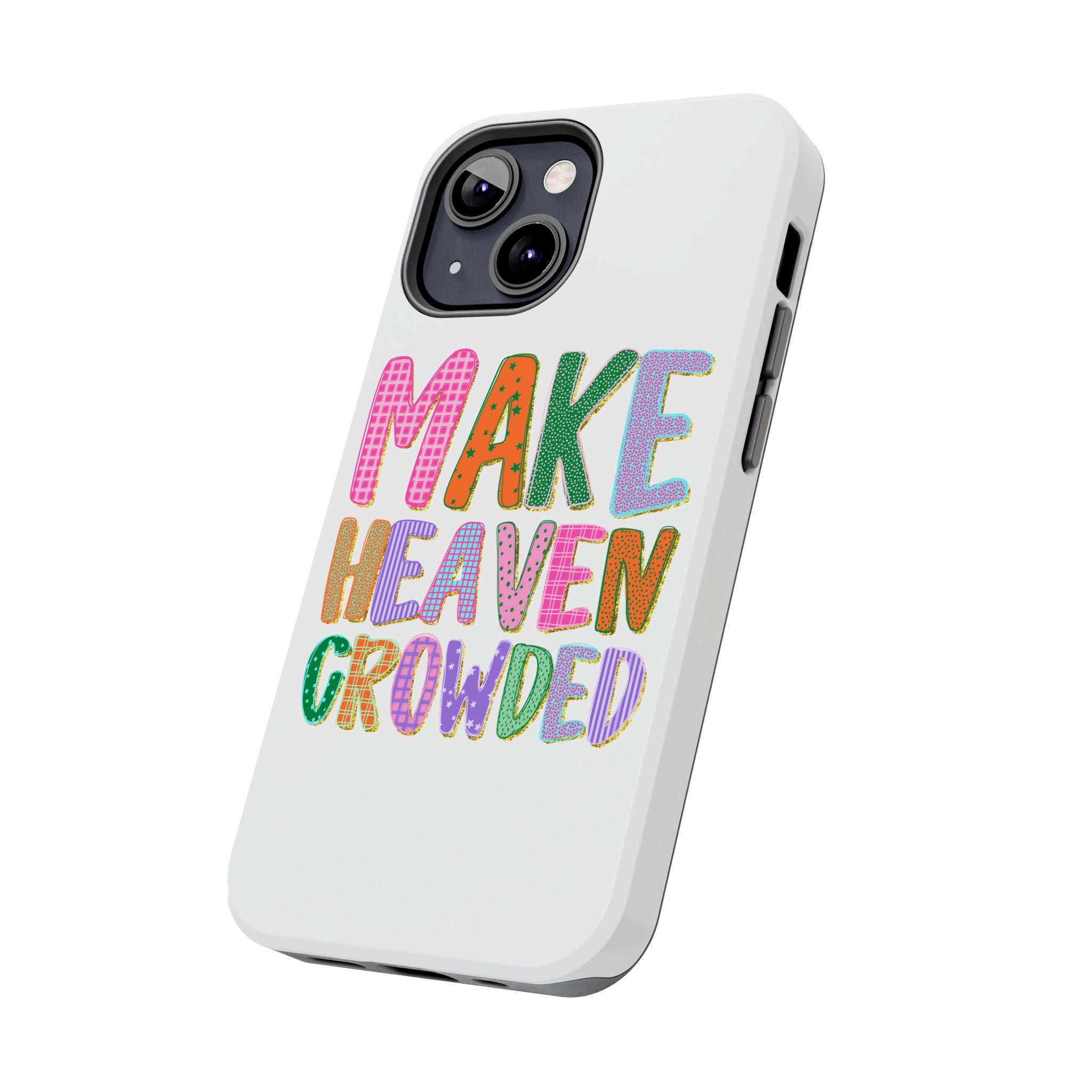 Make Heaven Crowded Tough Phone Case — Colorful Inspirational Protective Phone Cover