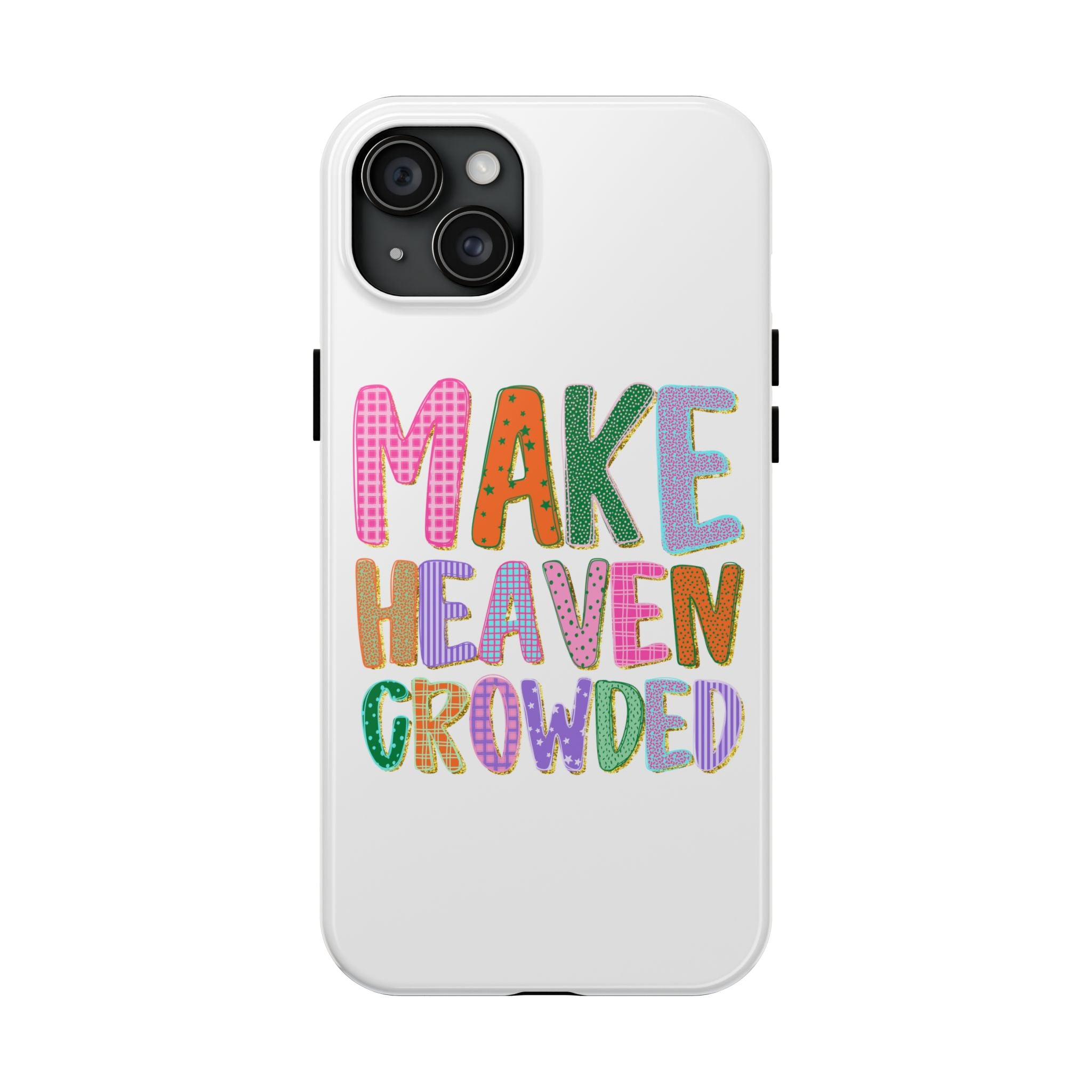Make Heaven Crowded Tough Phone Case — Colorful Inspirational Protective Phone Cover