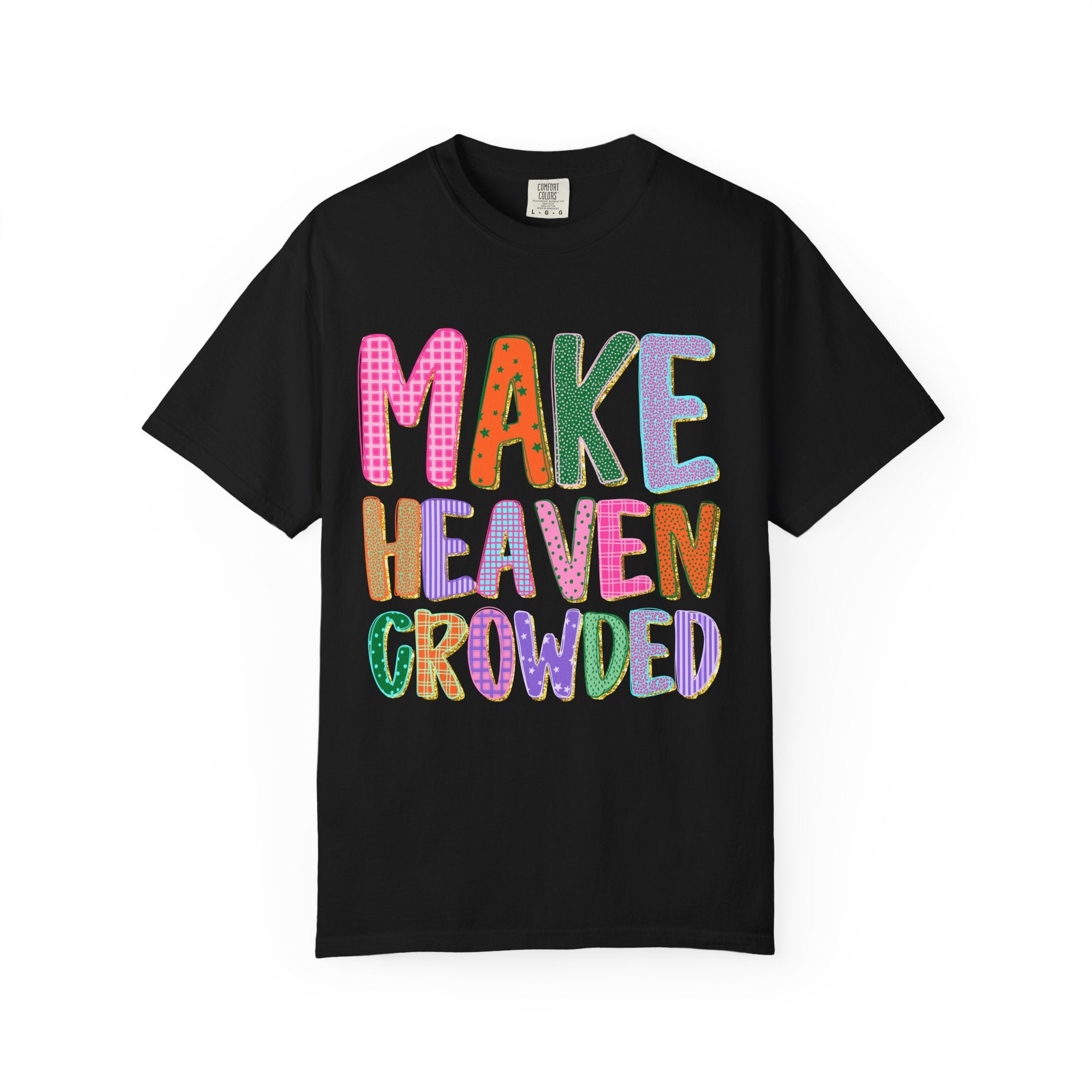 Make Heaven Crowded T-Shirt — Colorful Inspirational Christian Tee