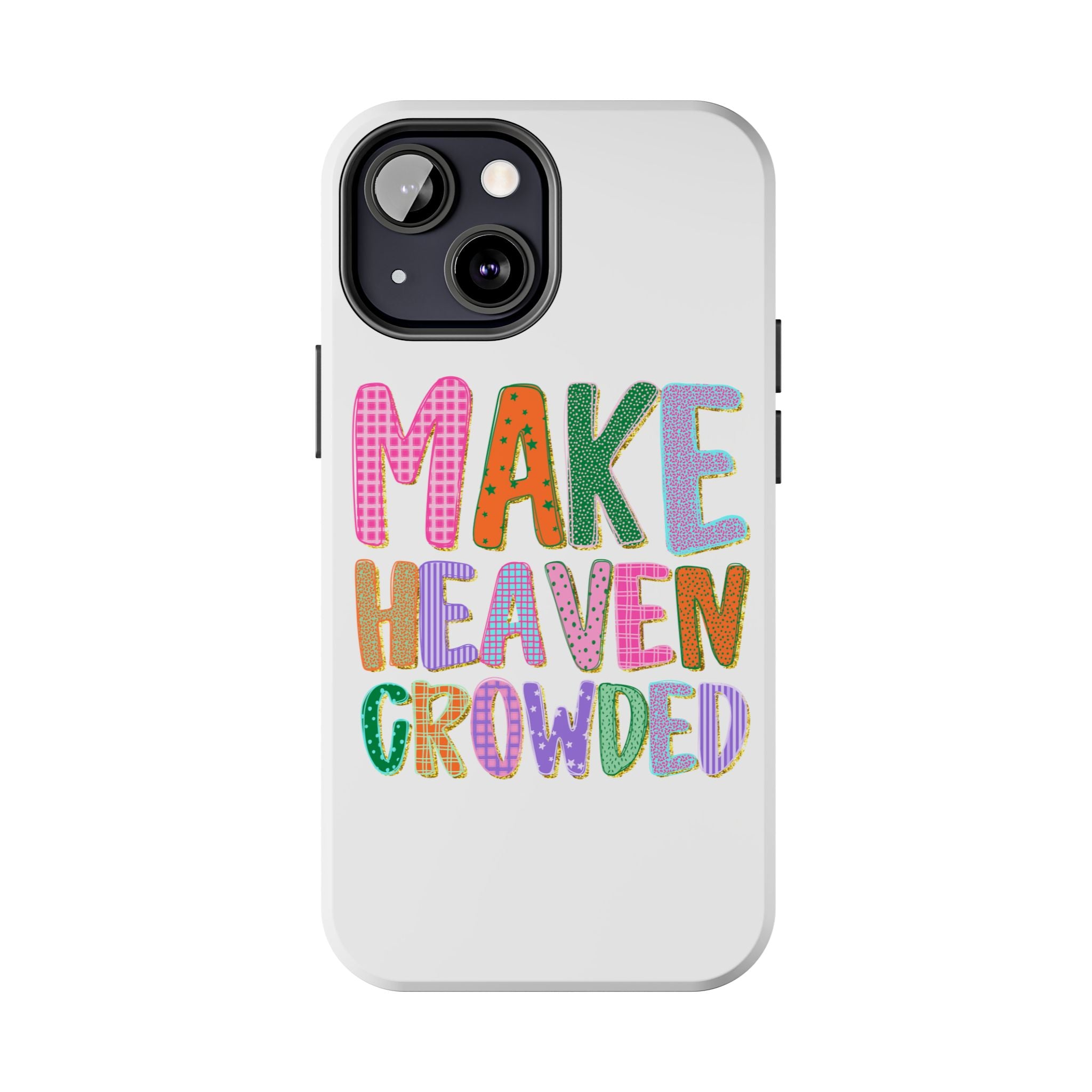 Make Heaven Crowded Tough Phone Case — Colorful Inspirational Protective Phone Cover