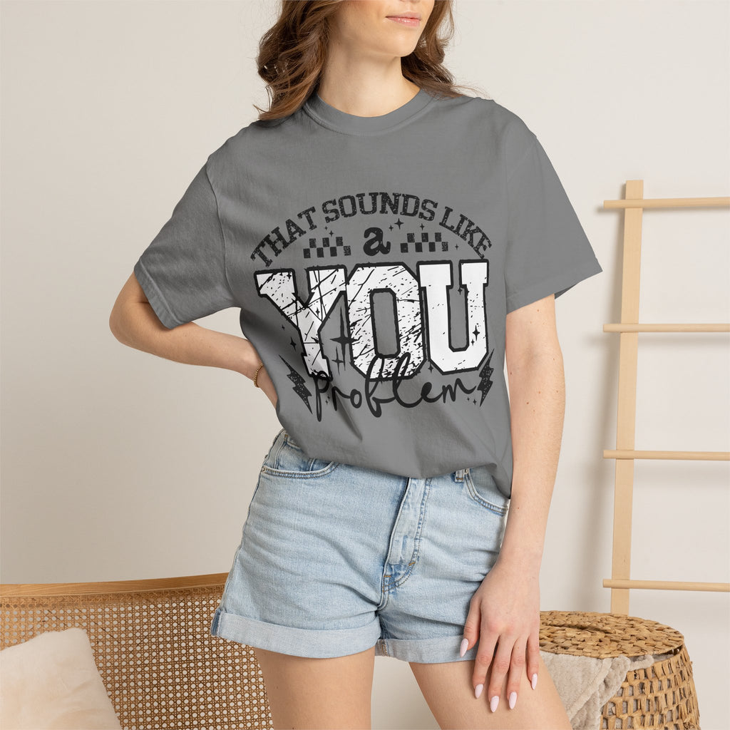 Sounds like a YOU problem Unisex Garment-Dyed T-shirt