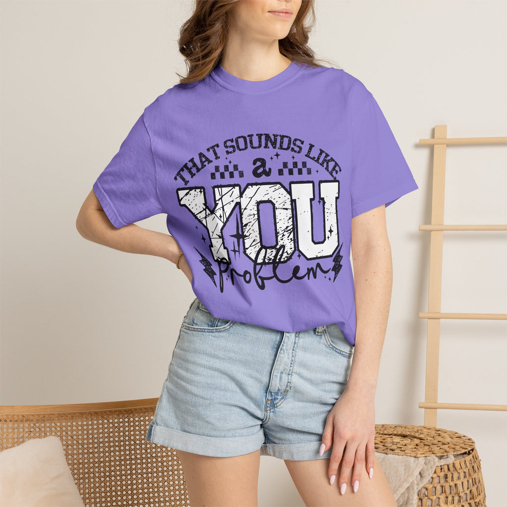 Sounds like a YOU problem Unisex Garment-Dyed T-shirt