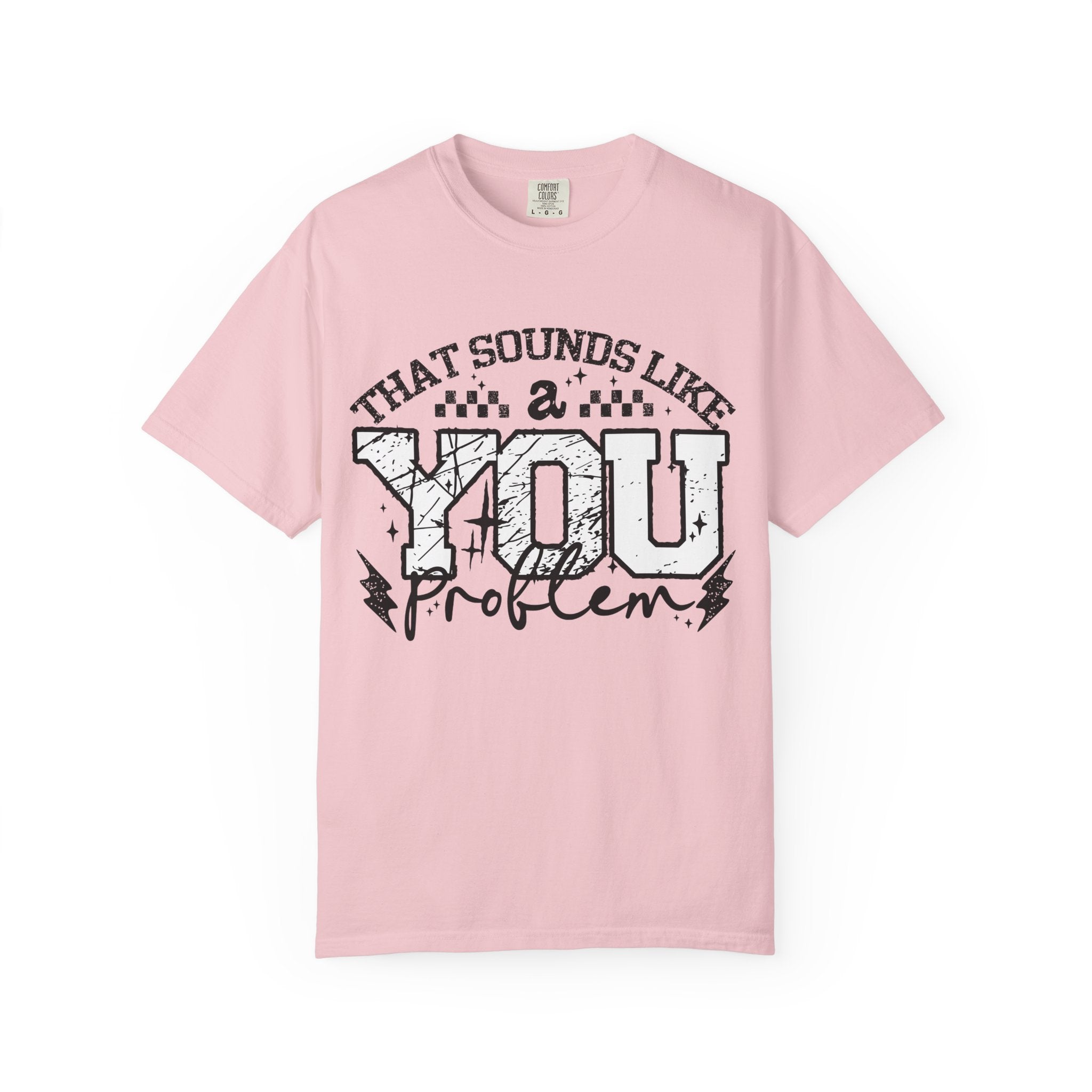 Sounds like a YOU problem Unisex Garment-Dyed T-shirt