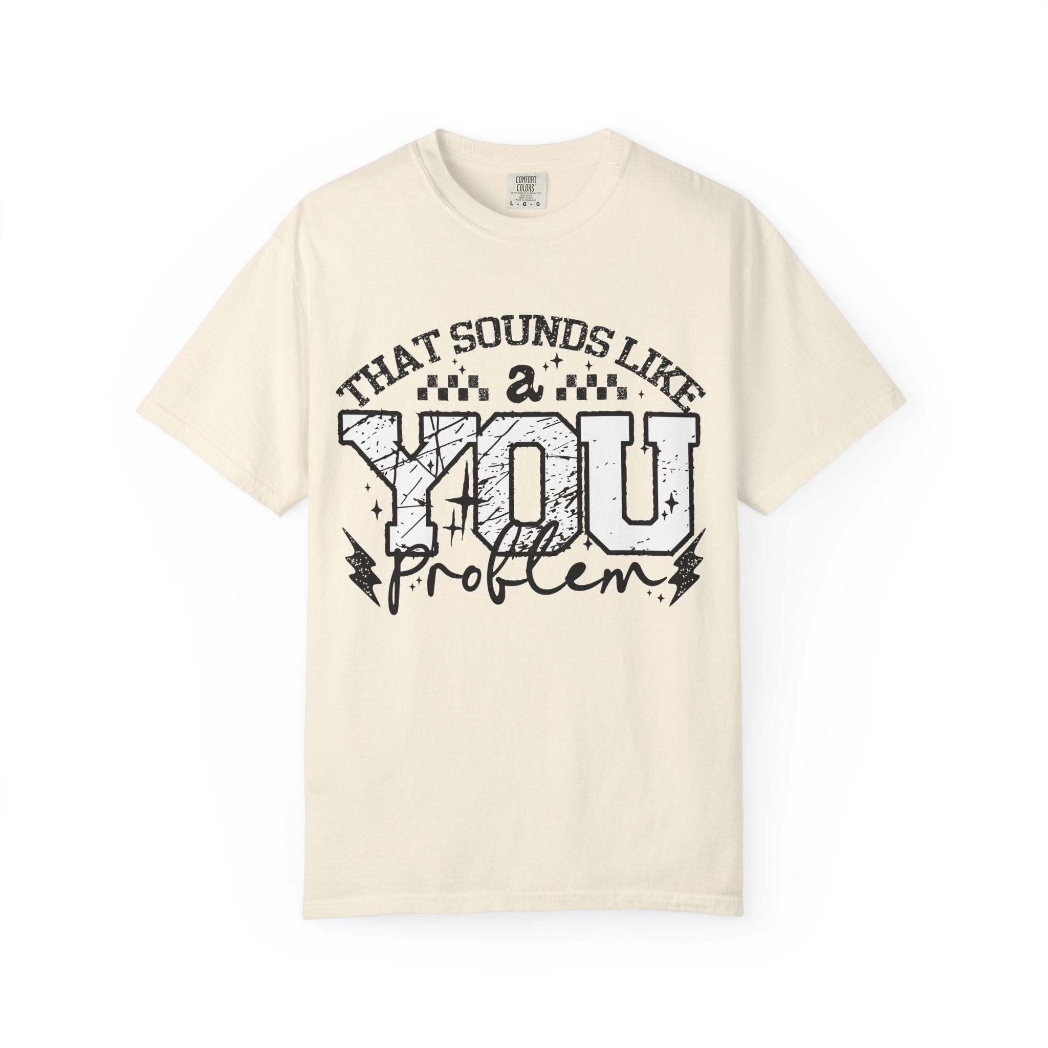 Sounds like a YOU problem Unisex Garment-Dyed T-shirt