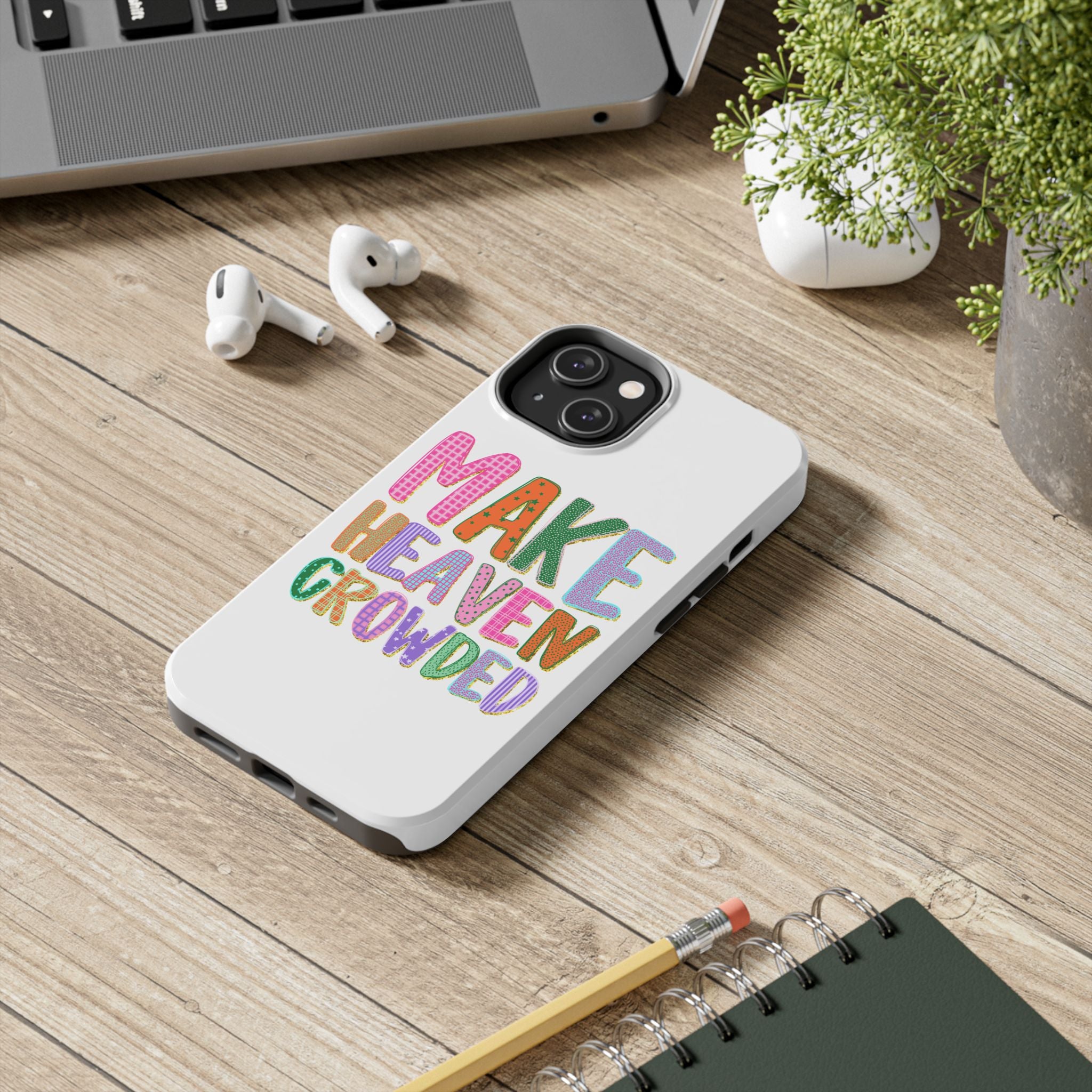 Make Heaven Crowded Tough Phone Case — Colorful Inspirational Protective Phone Cover