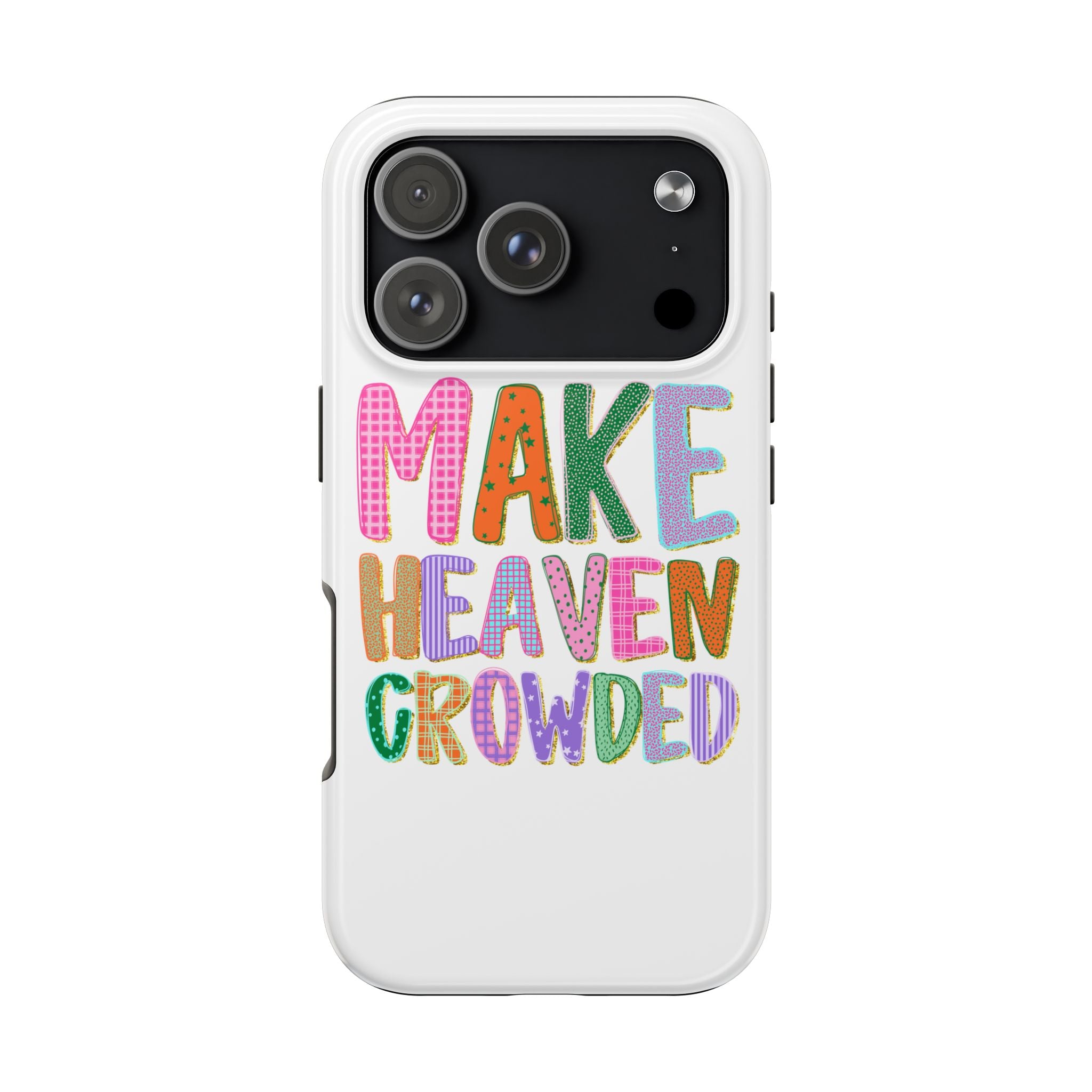Make Heaven Crowded Tough Phone Case — Colorful Inspirational Protective Phone Cover