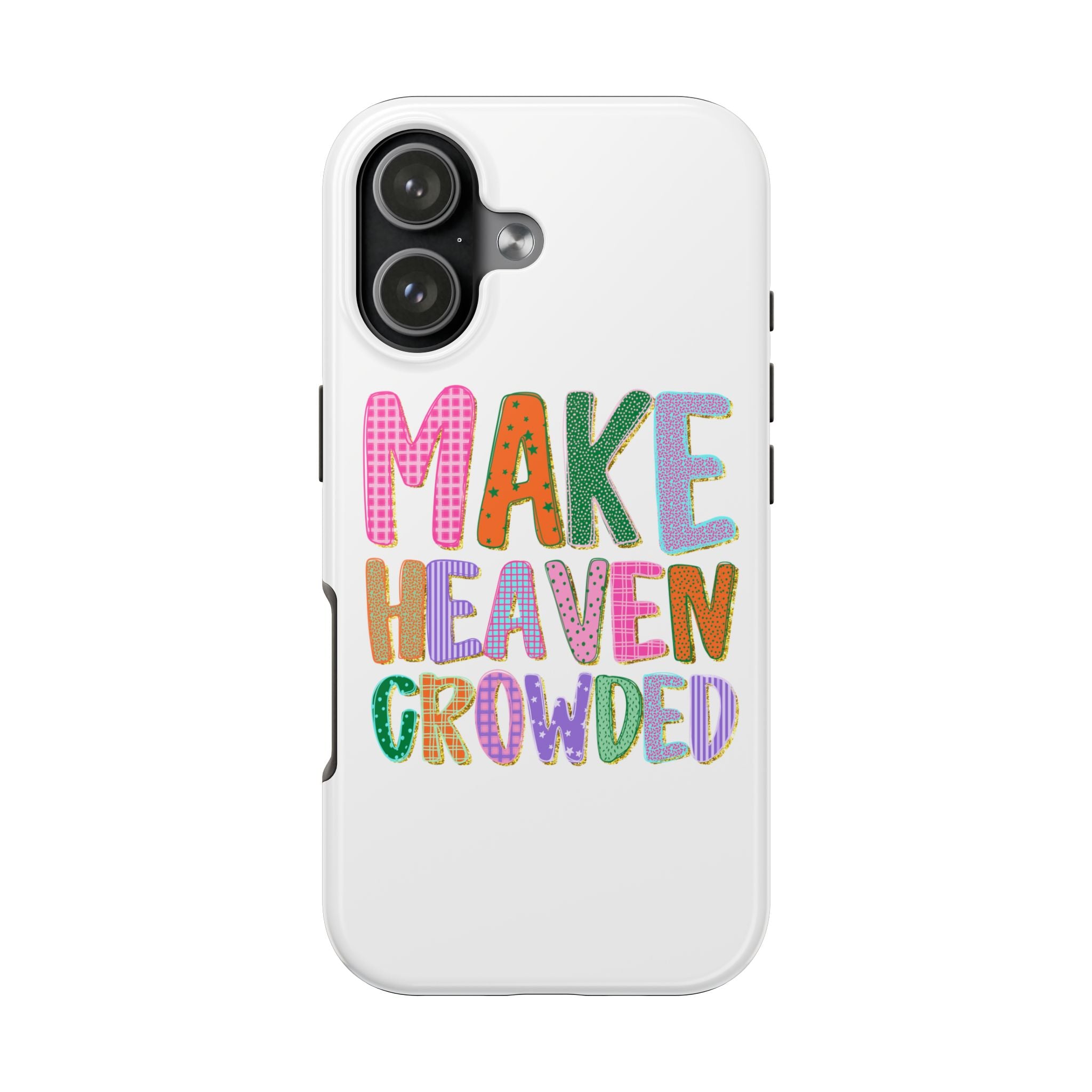 Make Heaven Crowded Tough Phone Case — Colorful Inspirational Protective Phone Cover