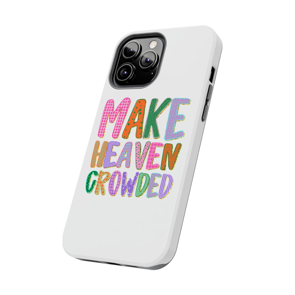 Make Heaven Crowded Tough Phone Case — Colorful Inspirational Protective Phone Cover