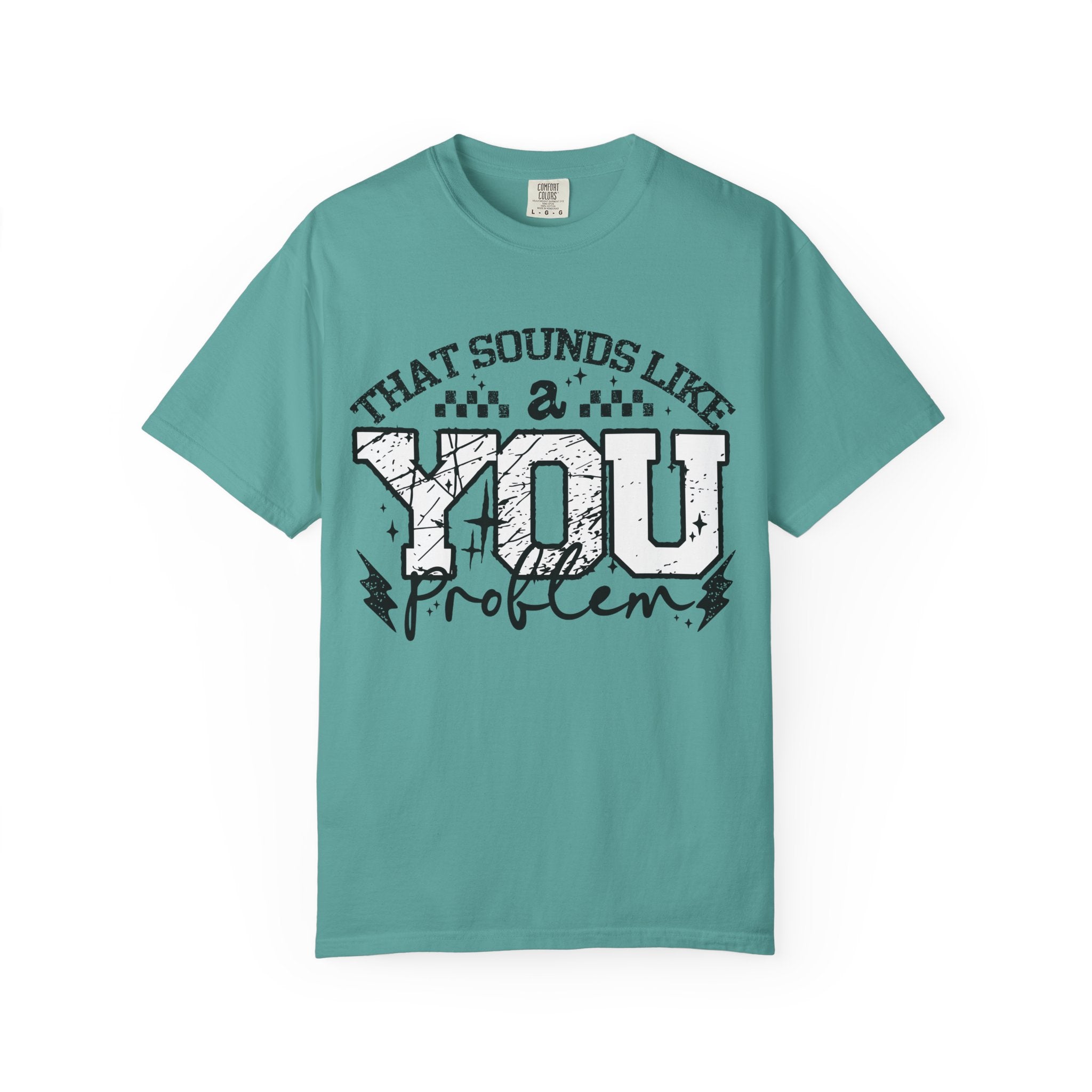 Sounds like a YOU problem Unisex Garment-Dyed T-shirt
