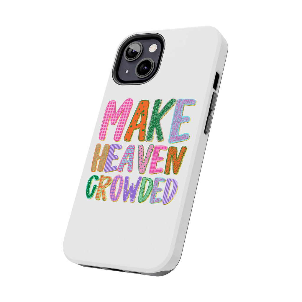 Make Heaven Crowded Tough Phone Case — Colorful Inspirational Protective Phone Cover