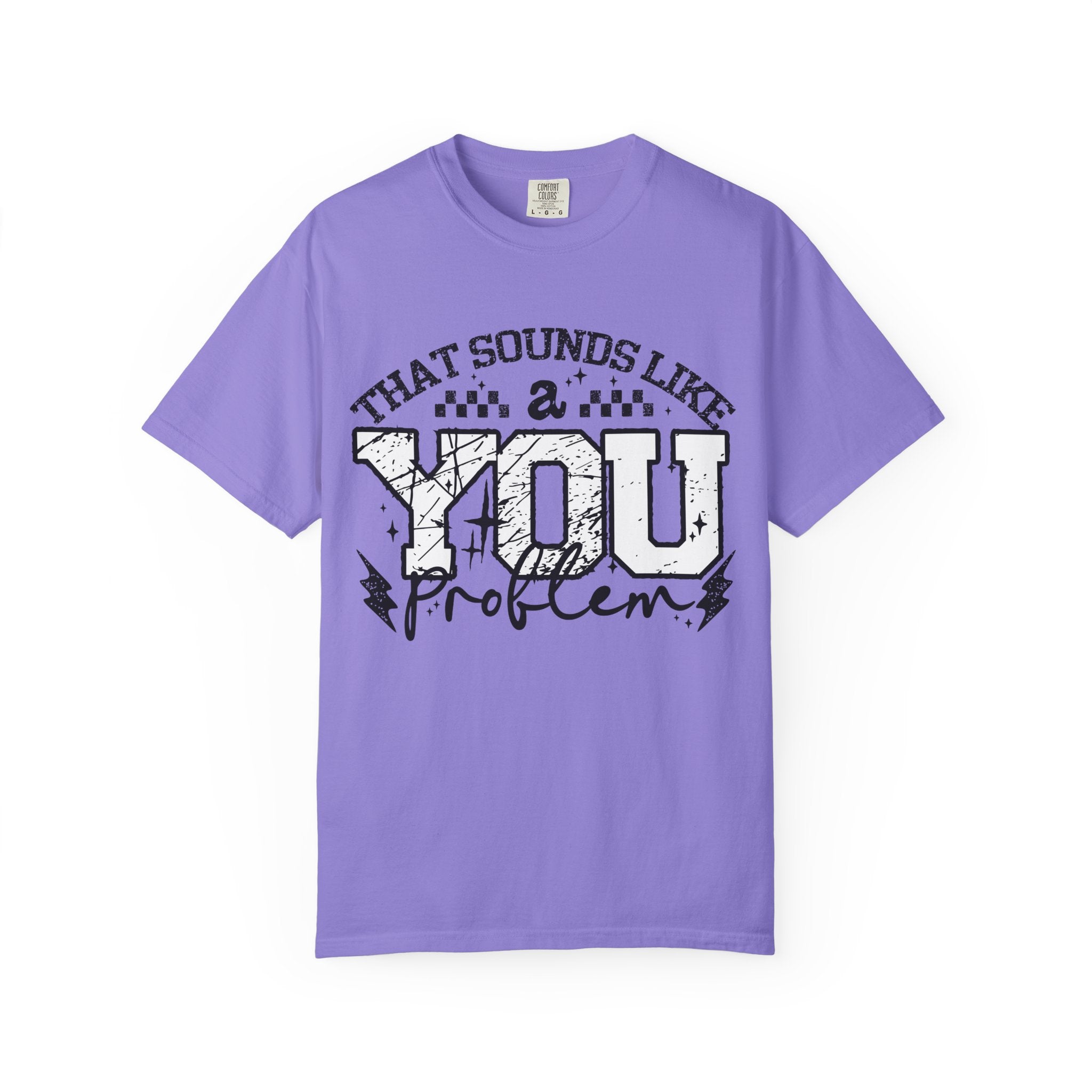 Sounds like a YOU problem Unisex Garment-Dyed T-shirt