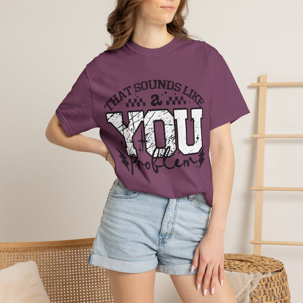 Sounds like a YOU problem Unisex Garment-Dyed T-shirt