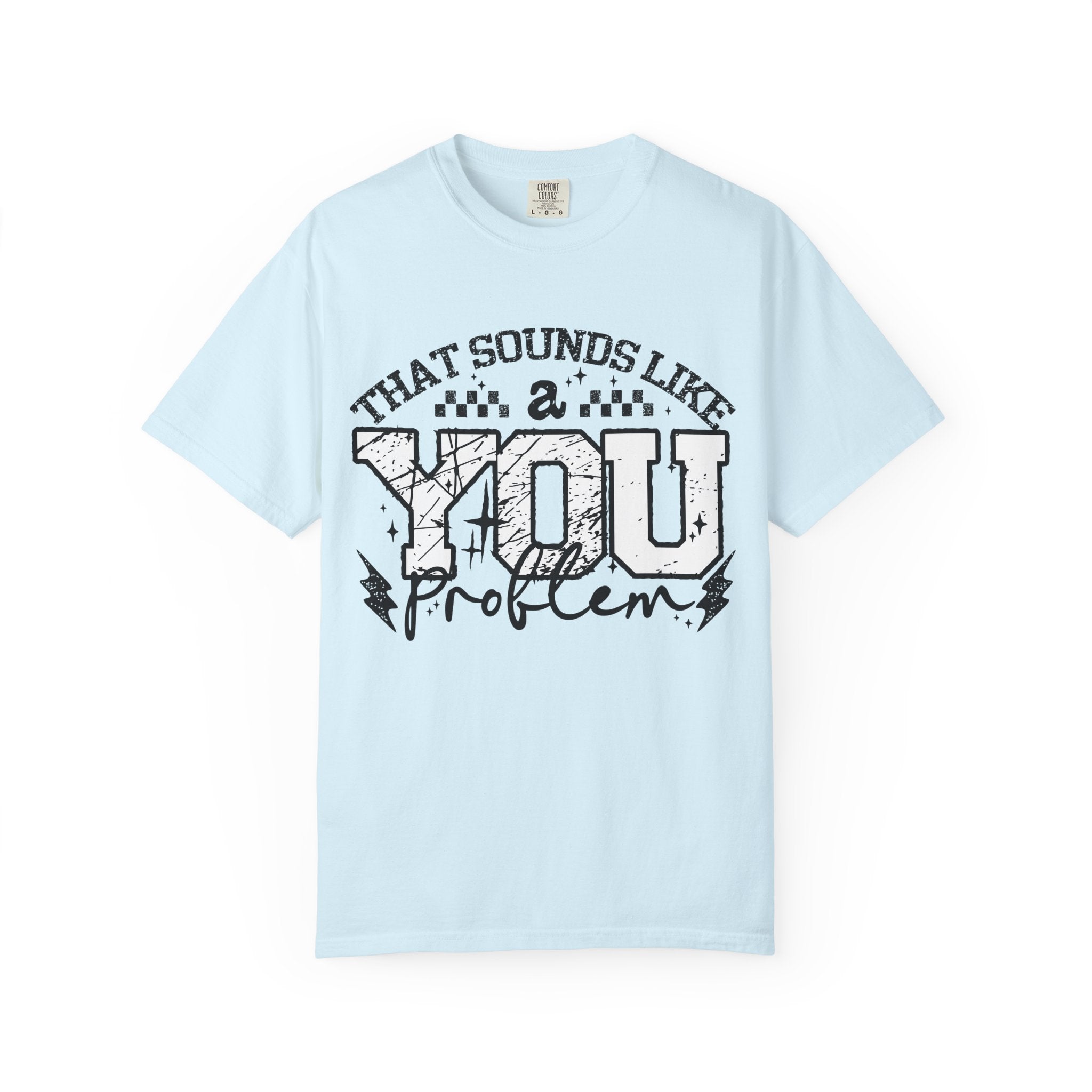 Sounds like a YOU problem Unisex Garment-Dyed T-shirt