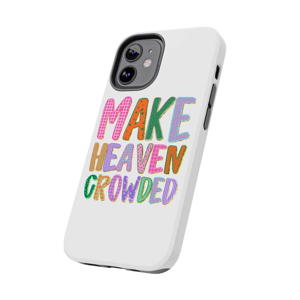 Make Heaven Crowded Tough Phone Case — Colorful Inspirational Protective Phone Cover