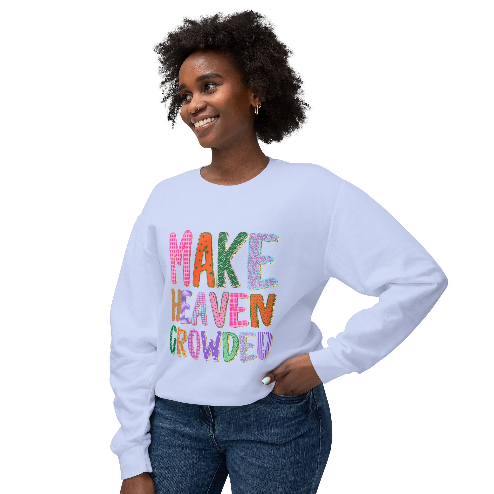 Make Heaven Crowded Crewneck Sweatshirt — Colorful Inspirational Christian Pullover
