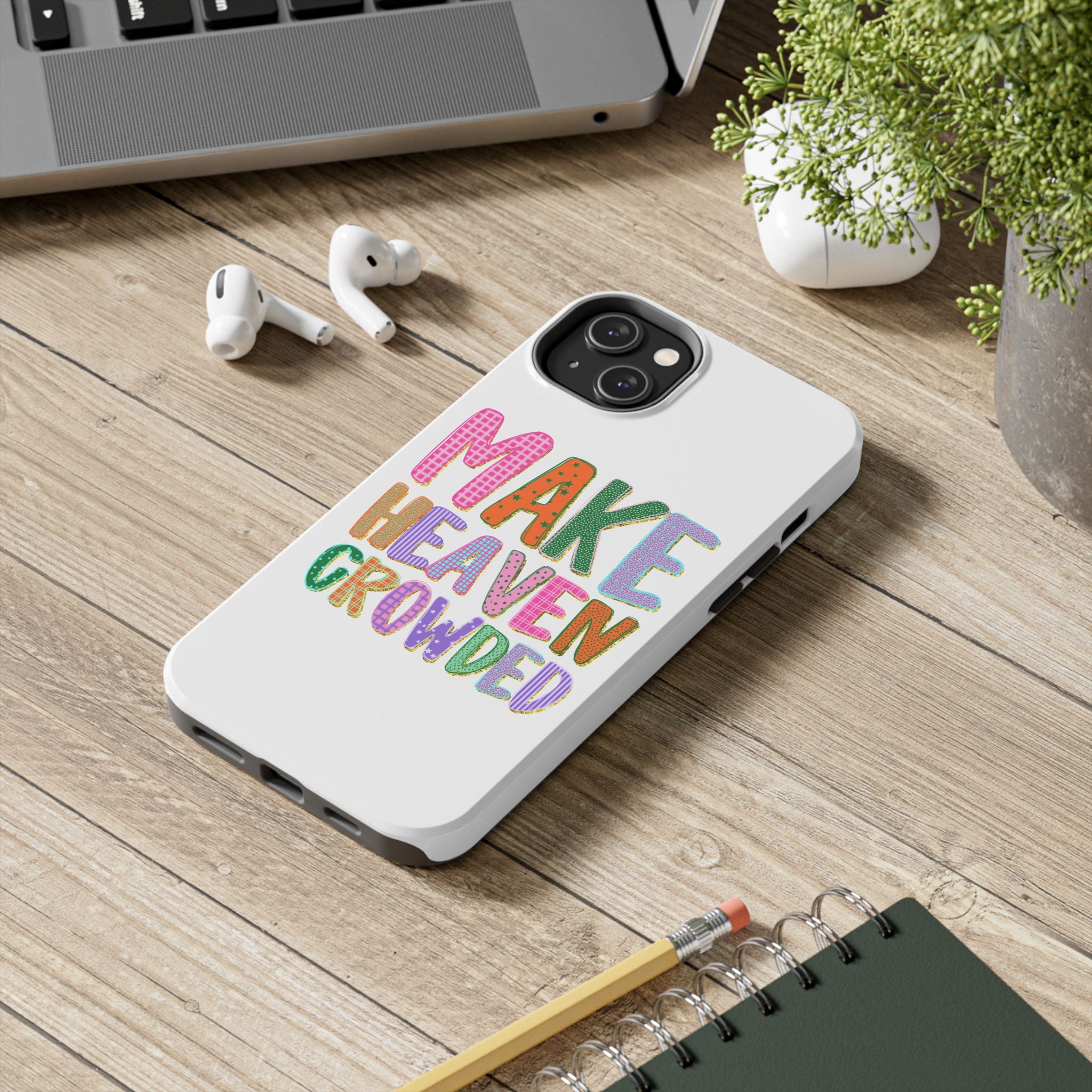 Make Heaven Crowded Tough Phone Case — Colorful Inspirational Protective Phone Cover