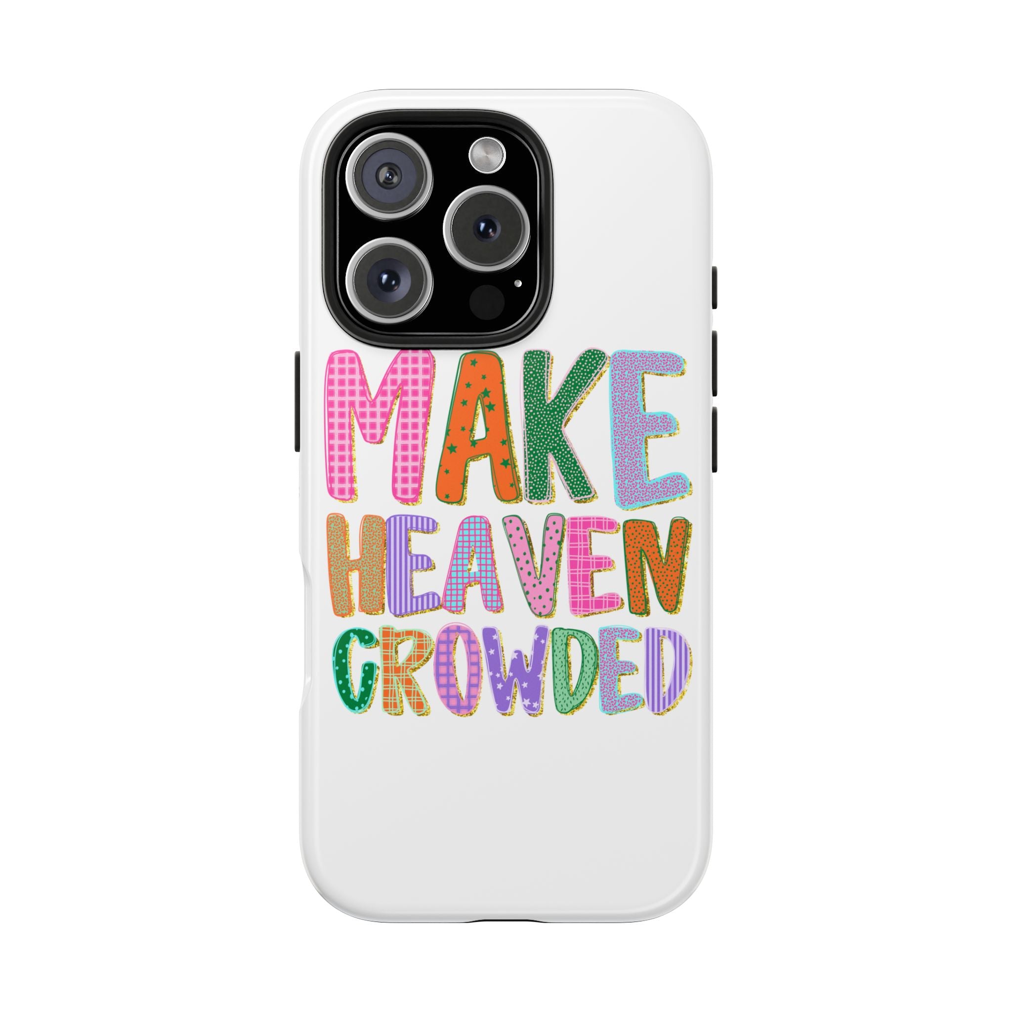 Make Heaven Crowded Tough Phone Case — Colorful Inspirational Protective Phone Cover
