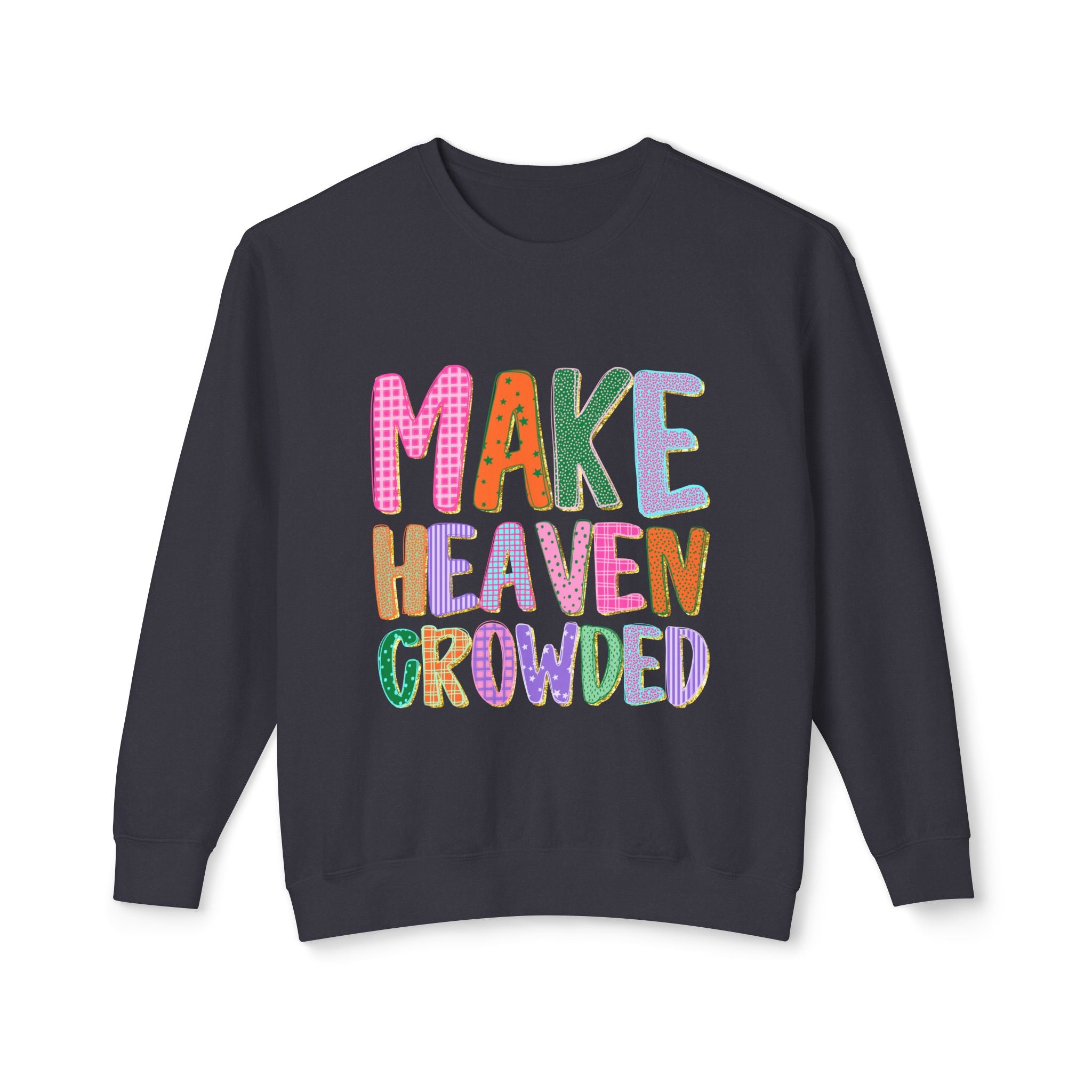 Make Heaven Crowded Crewneck Sweatshirt — Colorful Inspirational Christian Pullover