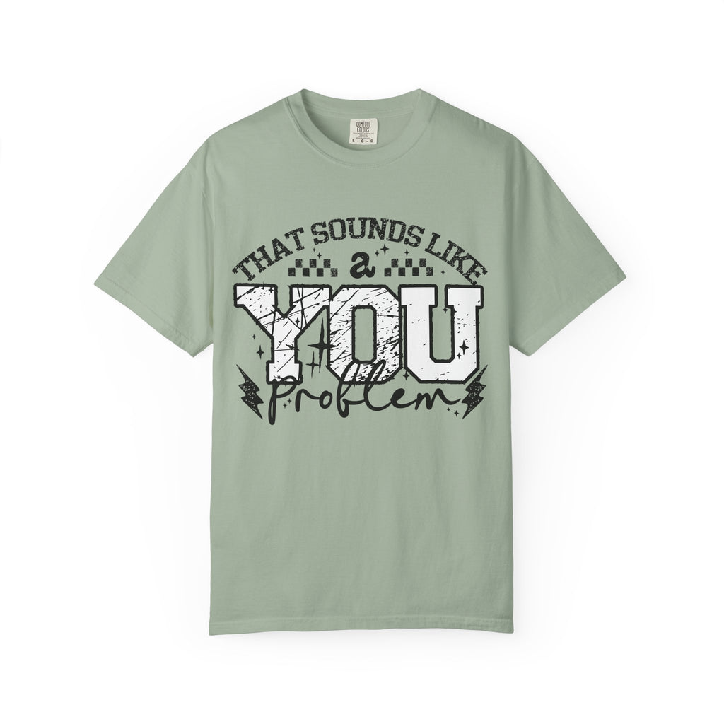 Sounds like a YOU problem Unisex Garment-Dyed T-shirt