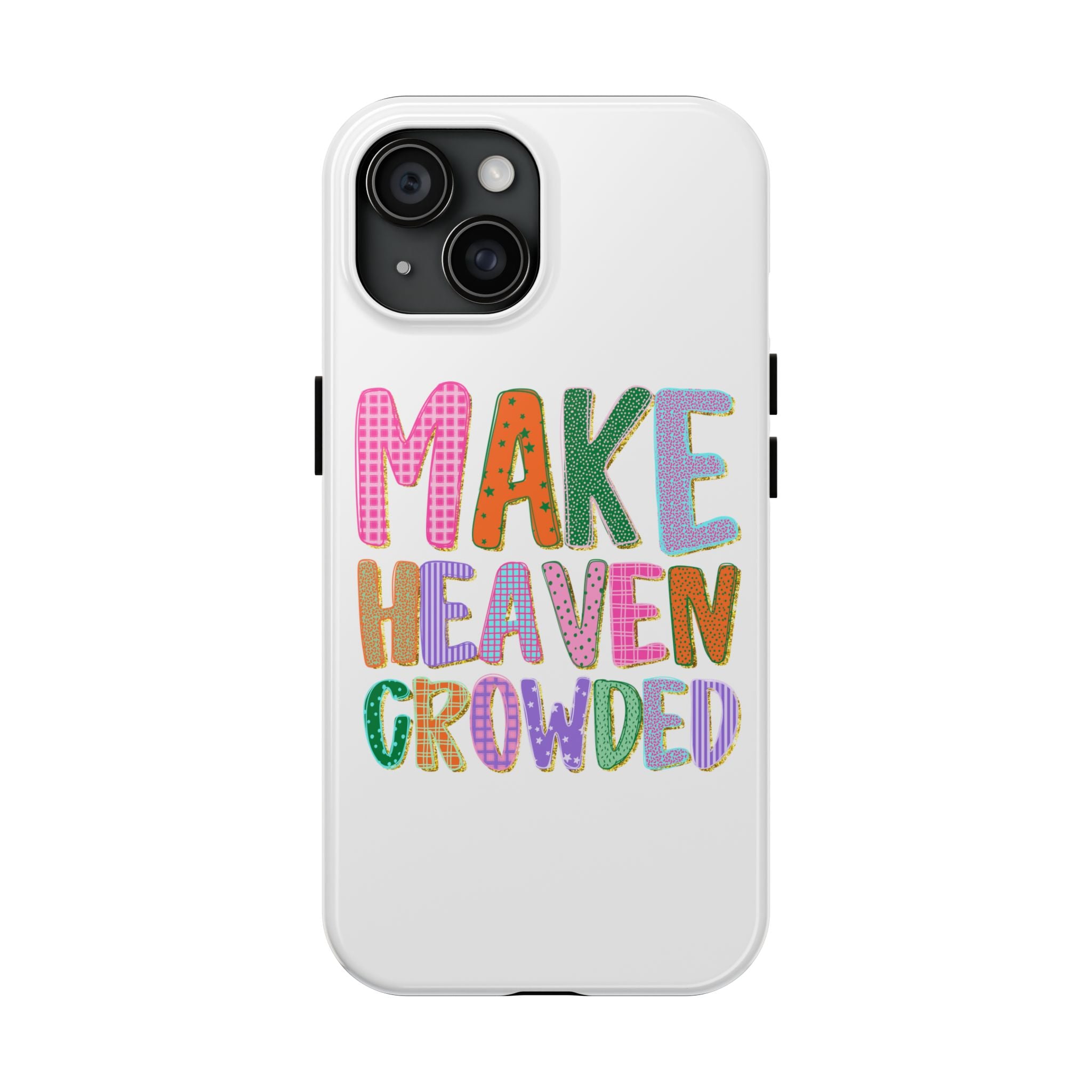 Make Heaven Crowded Tough Phone Case — Colorful Inspirational Protective Phone Cover