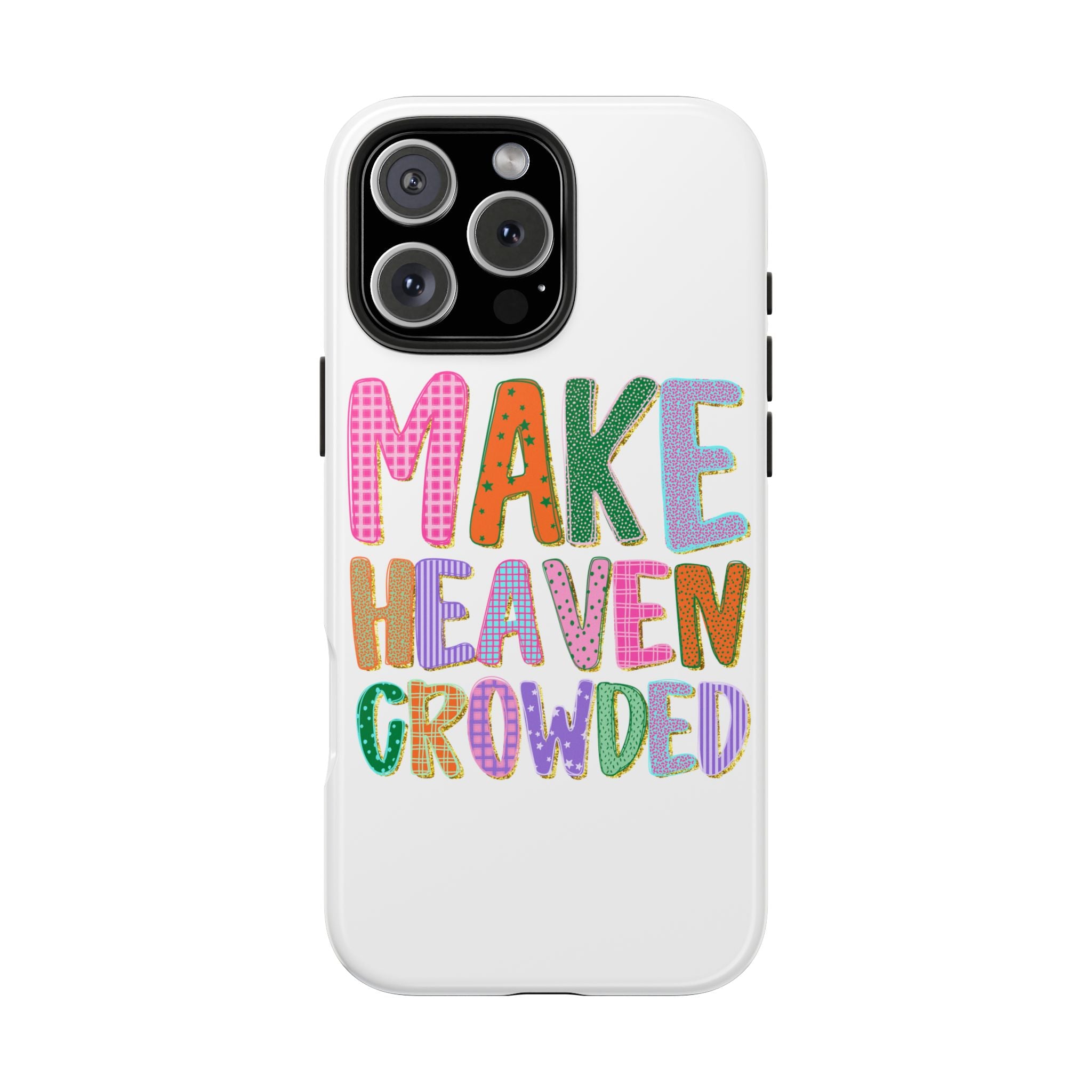 Make Heaven Crowded Tough Phone Case — Colorful Inspirational Protective Phone Cover