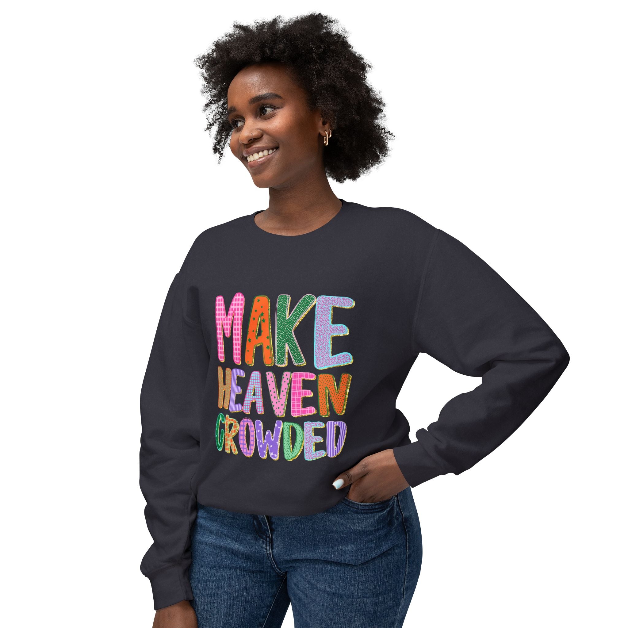 Make Heaven Crowded Crewneck Sweatshirt — Colorful Inspirational Christian Pullover