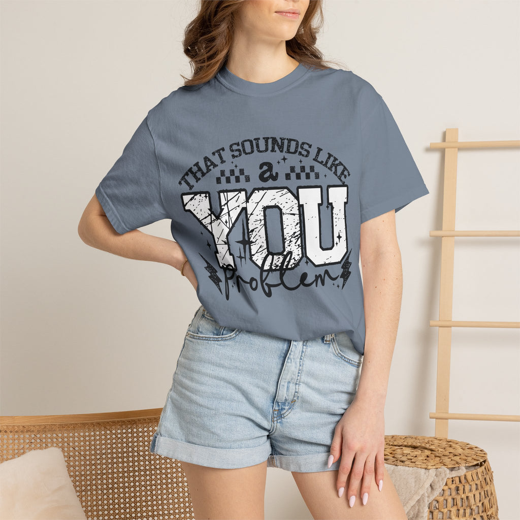 Sounds like a YOU problem Unisex Garment-Dyed T-shirt
