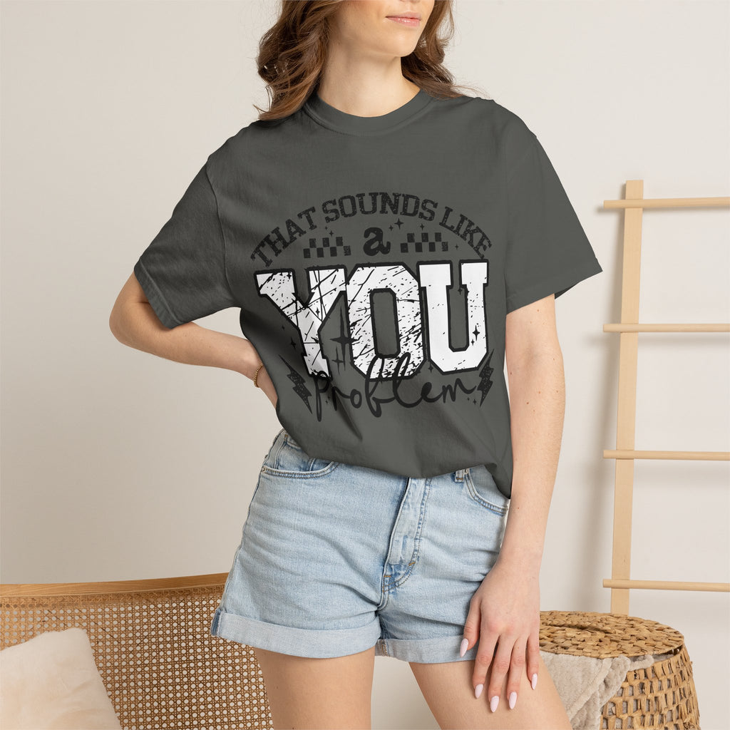 Sounds like a YOU problem Unisex Garment-Dyed T-shirt