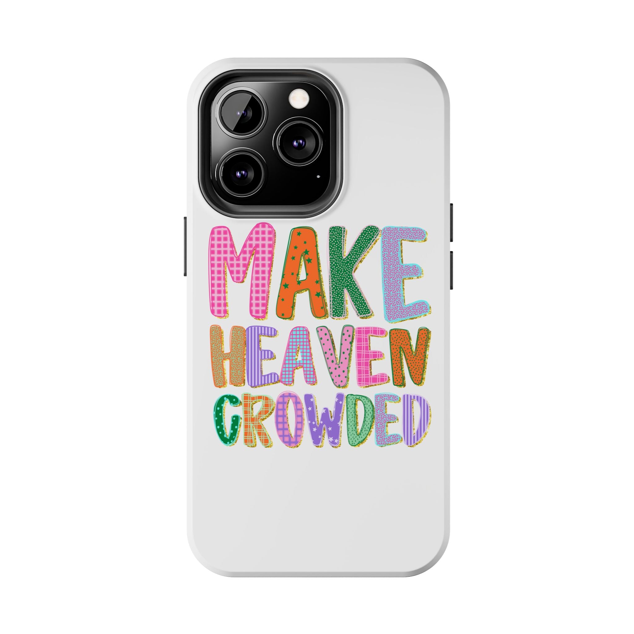 Make Heaven Crowded Tough Phone Case — Colorful Inspirational Protective Phone Cover