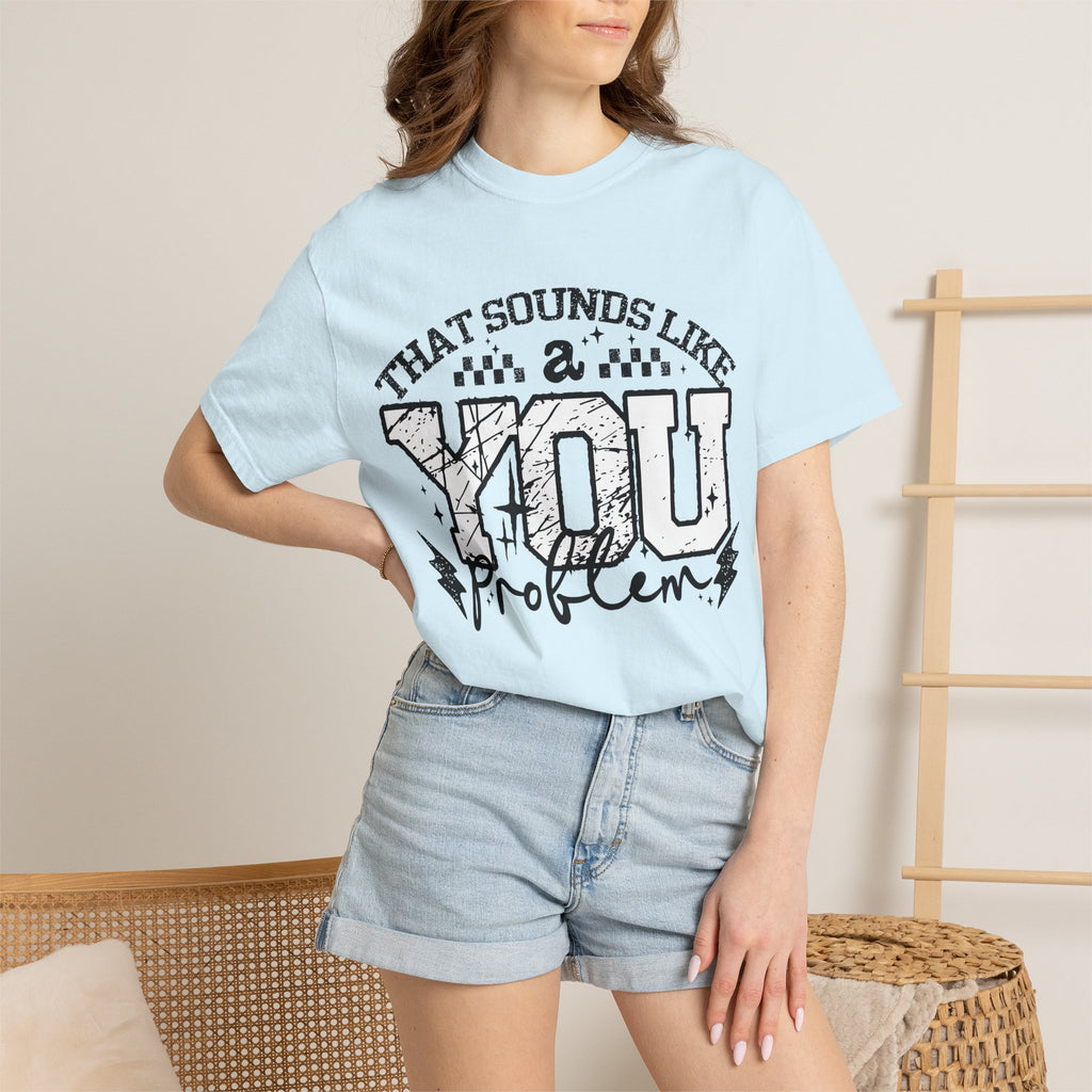 Sounds like a YOU problem Unisex Garment-Dyed T-shirt