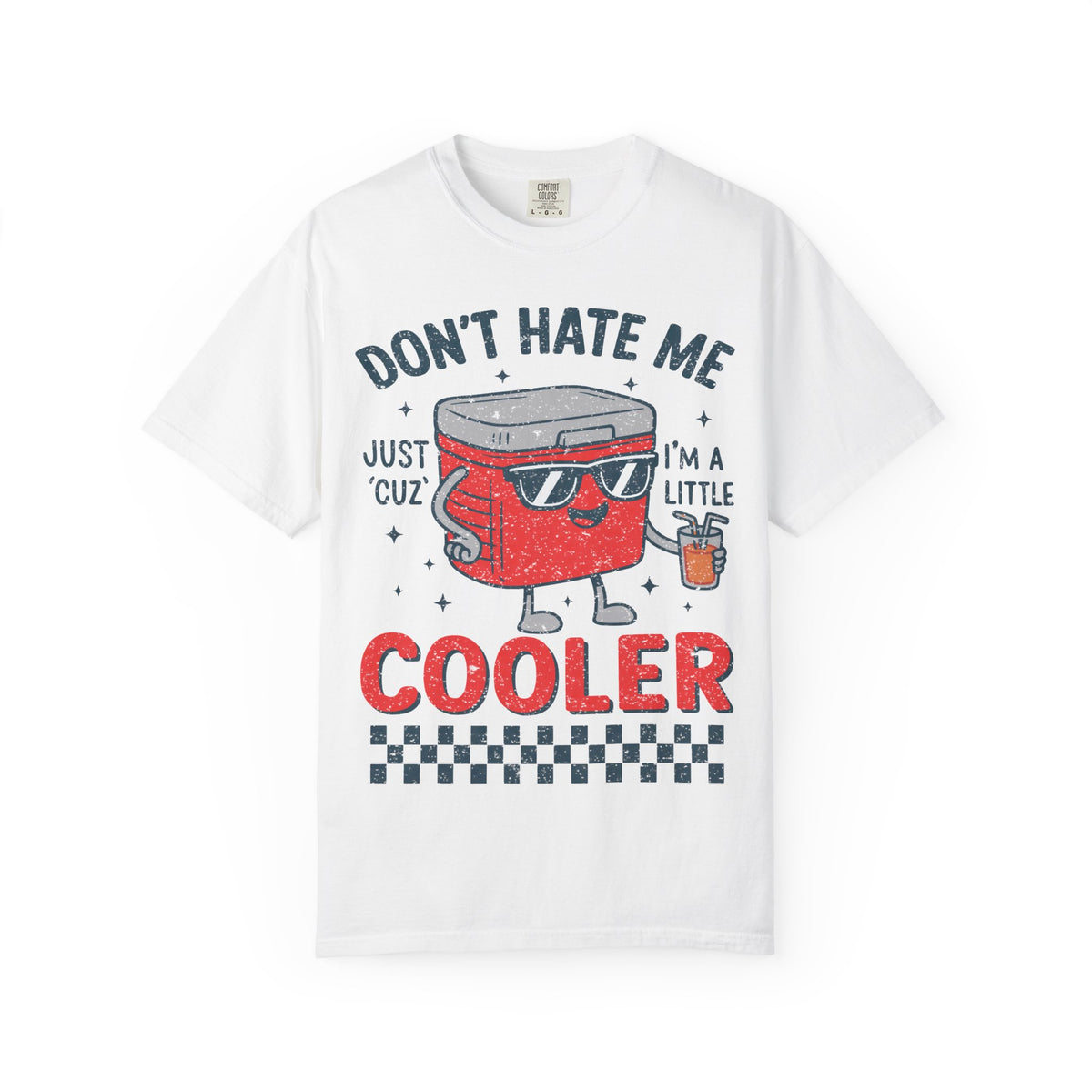 Cooler Graphic T-Shirt — "Don't Hate Me Just 'Cuz I'm a Little Cooler"
