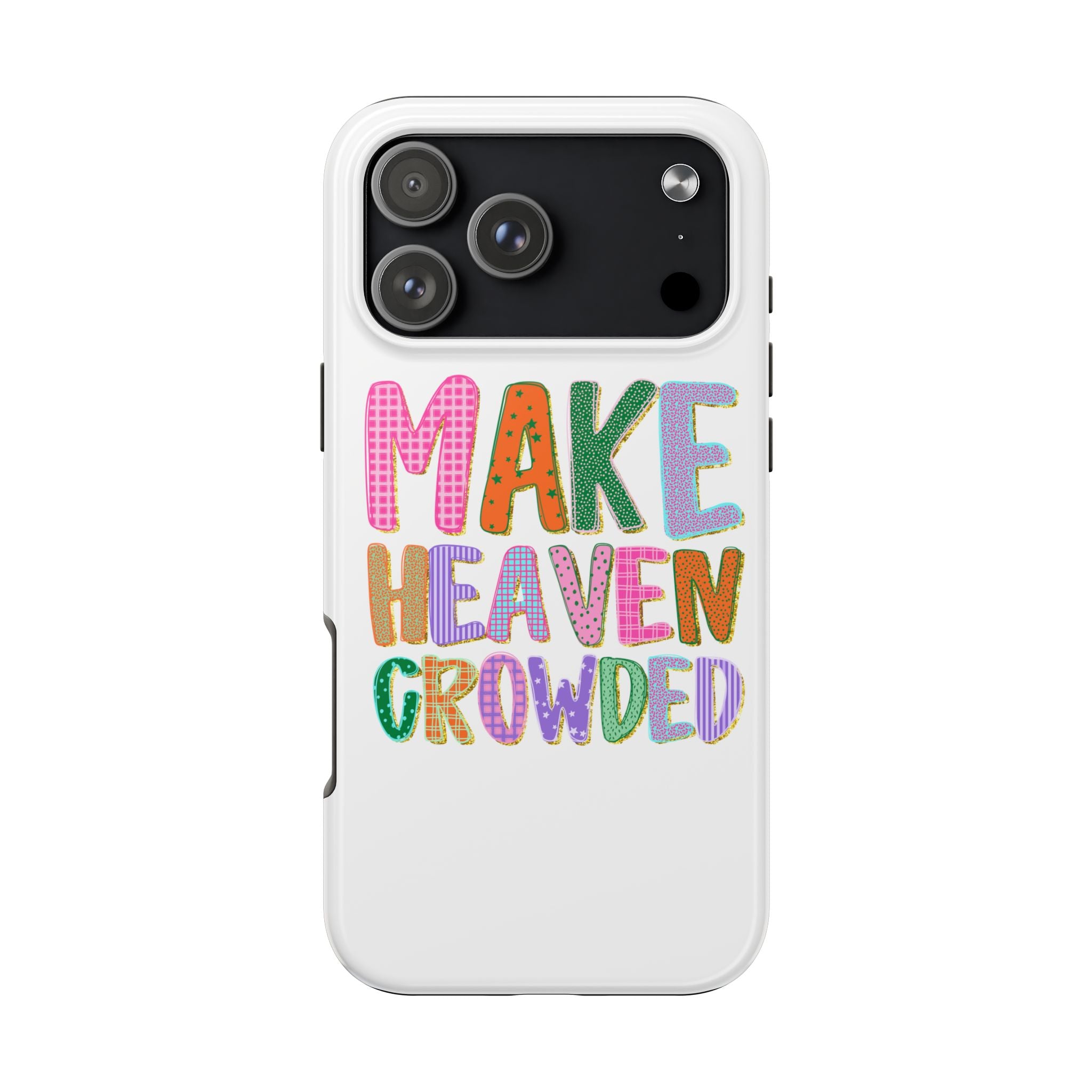 Make Heaven Crowded Tough Phone Case — Colorful Inspirational Protective Phone Cover