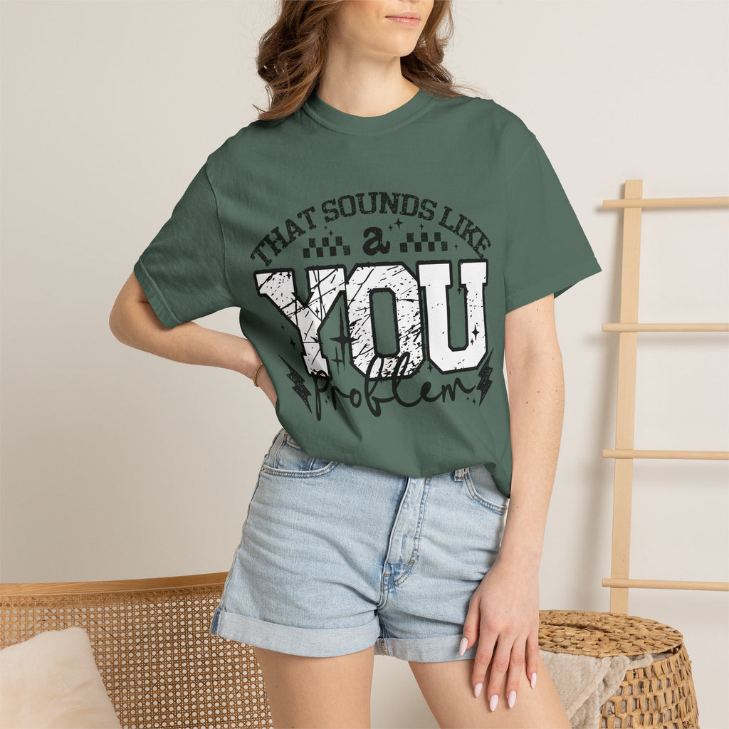 Sounds like a YOU problem Unisex Garment-Dyed T-shirt